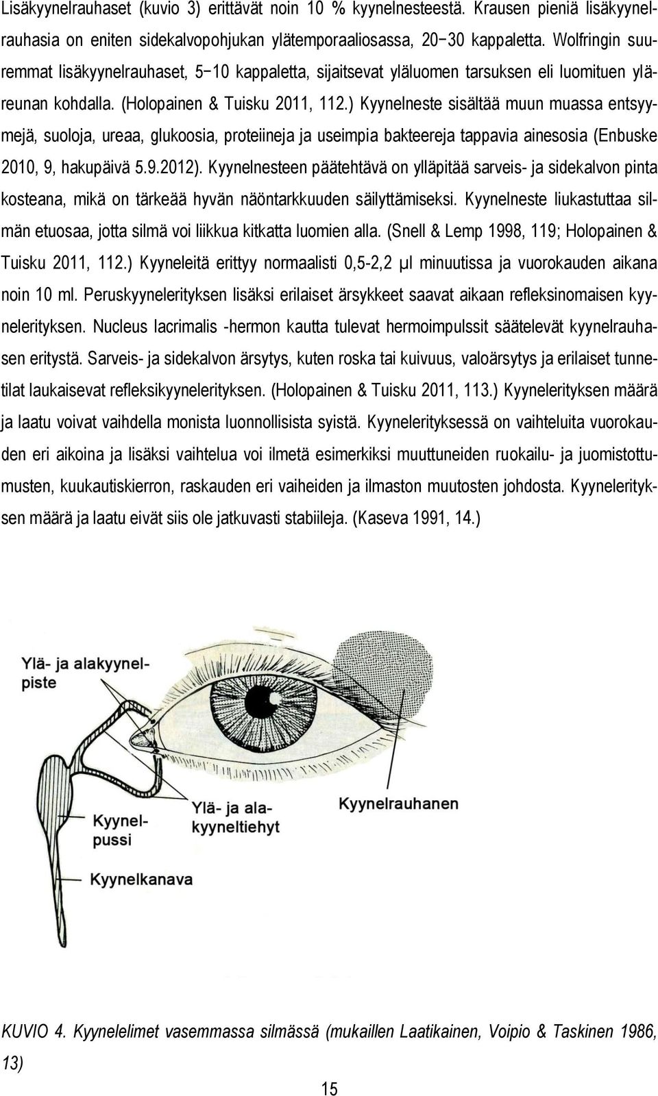 ) Kyynelneste sisältää muun muassa entsyymejä, suoloja, ureaa, glukoosia, proteiineja ja useimpia bakteereja tappavia ainesosia (Enbuske 2010, 9, hakupäivä 5.9.2012).