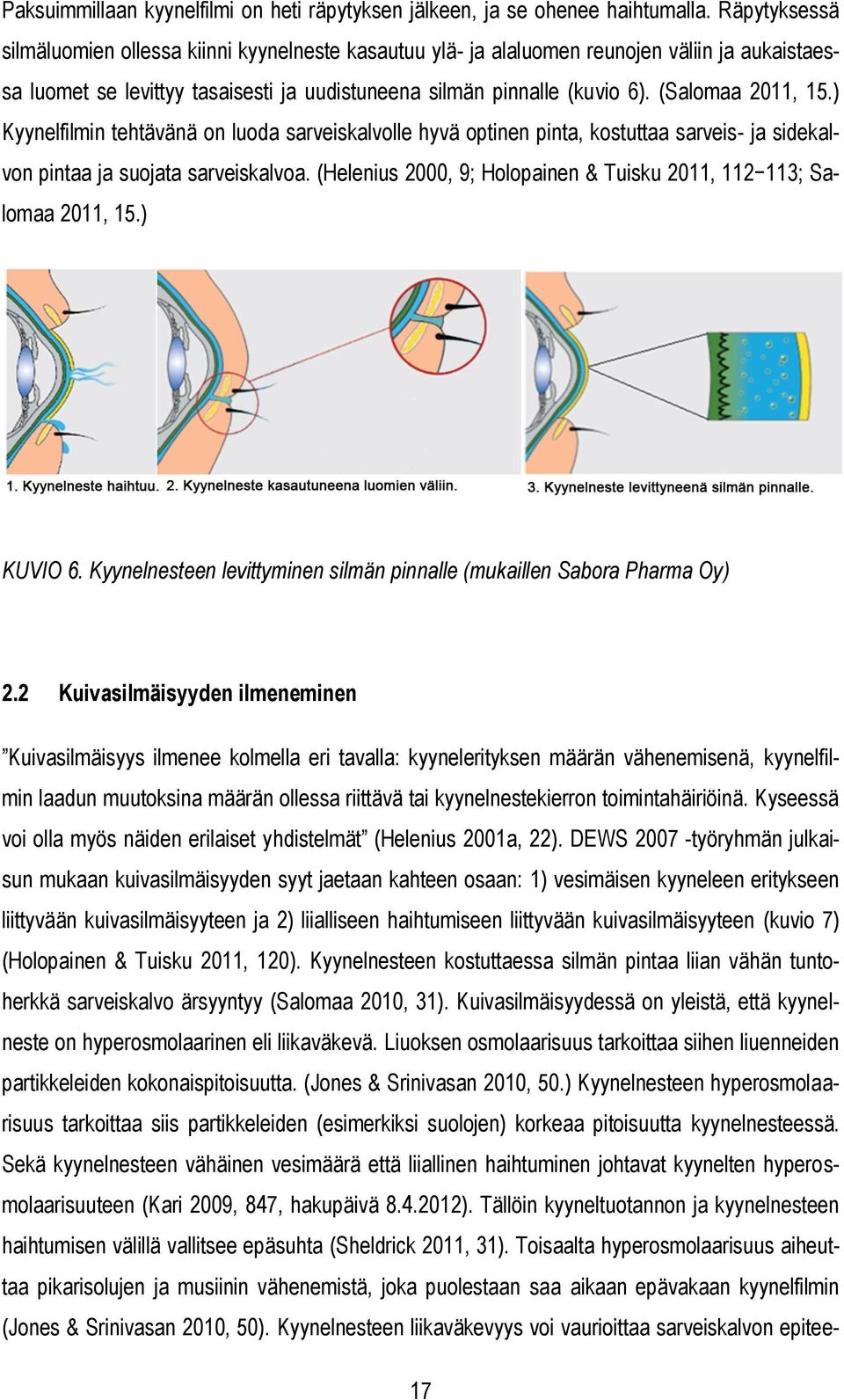 (Salomaa 2011, 15.) Kyynelfilmin tehtävänä on luoda sarveiskalvolle hyvä optinen pinta, kostuttaa sarveis- ja sidekalvon pintaa ja suojata sarveiskalvoa.