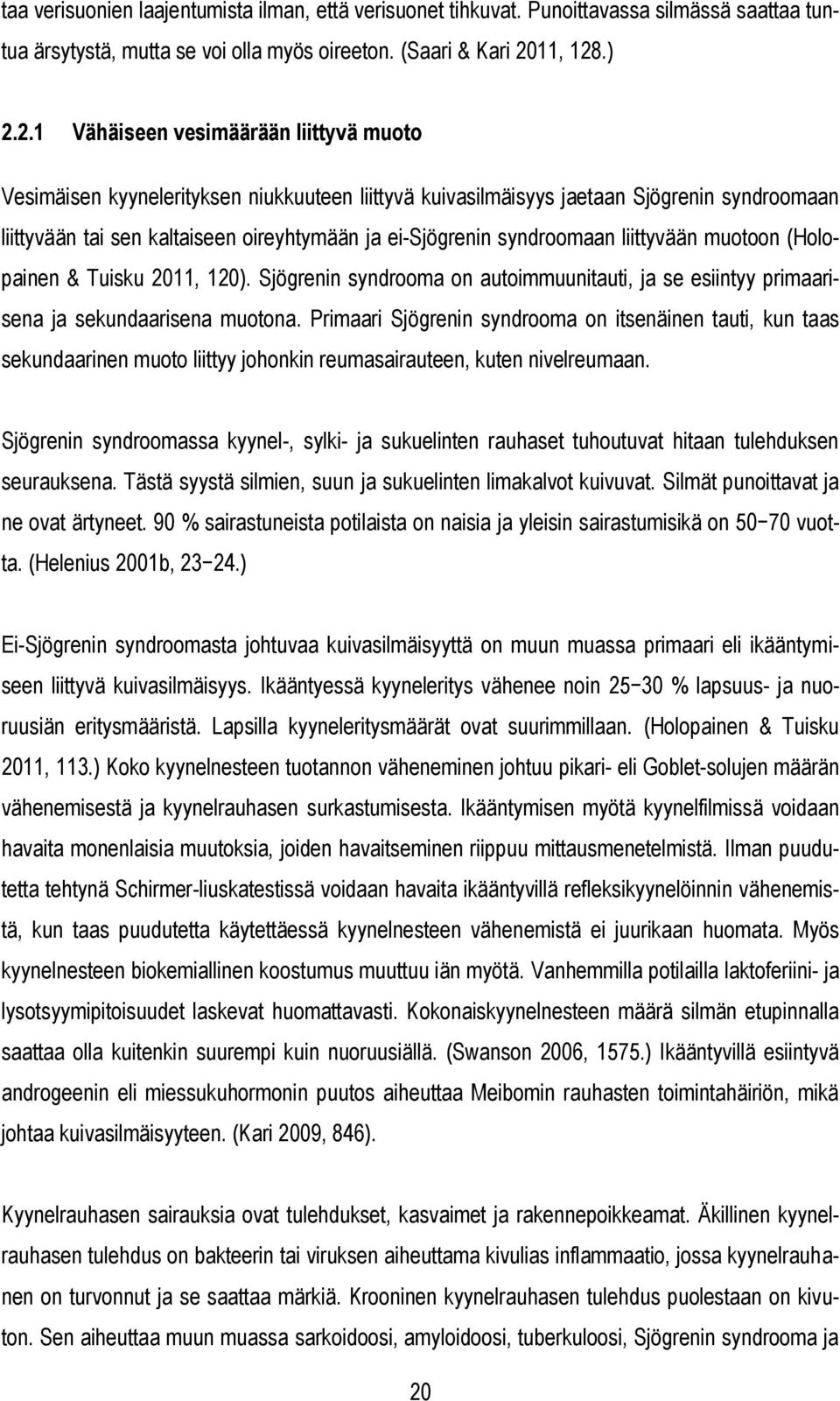 .) 2.2.1 Vähäiseen vesimäärään liittyvä muoto Vesimäisen kyynelerityksen niukkuuteen liittyvä kuivasilmäisyys jaetaan Sjögrenin syndroomaan liittyvään tai sen kaltaiseen oireyhtymään ja ei-sjögrenin
