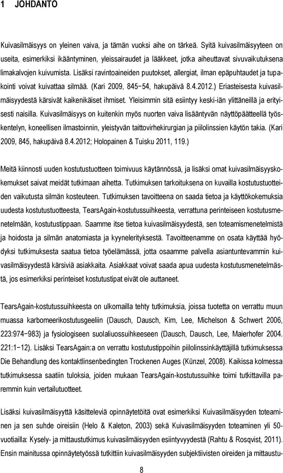 Lisäksi ravintoaineiden puutokset, allergiat, ilman epäpuhtaudet ja tupakointi voivat kuivattaa silmää. (Kari 2009, 845 54, hakupäivä 8.4.2012.