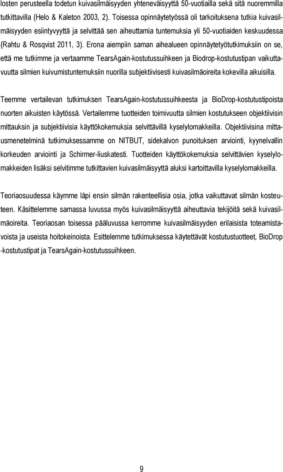Erona aiempiin saman aihealueen opinnäytetyötutkimuksiin on se, että me tutkimme ja vertaamme TearsAgain-kostutussuihkeen ja Biodrop-kostutustipan vaikuttavuutta silmien kuivumistuntemuksiin nuorilla