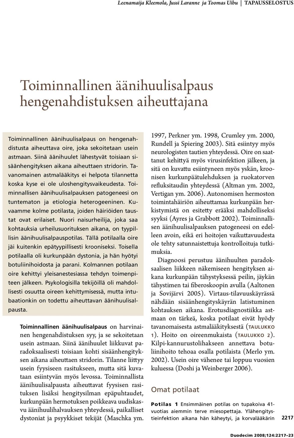 Tavanomainen astmalääkitys ei helpota tilannetta koska kyse ei ole uloshengitysvaikeudesta. Toiminnallisen äänihuulisalpauksen patogeneesi on tuntematon ja etiologia heterogeeninen.