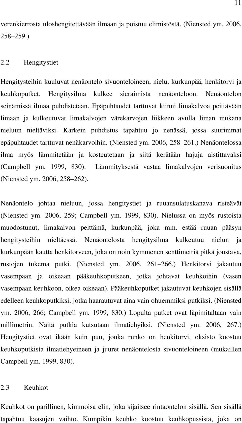 Nenäontelon seinämissä ilmaa puhdistetaan. Epäpuhtaudet tarttuvat kiinni limakalvoa peittävään limaan ja kulkeutuvat limakalvojen värekarvojen liikkeen avulla liman mukana nieluun nieltäviksi.