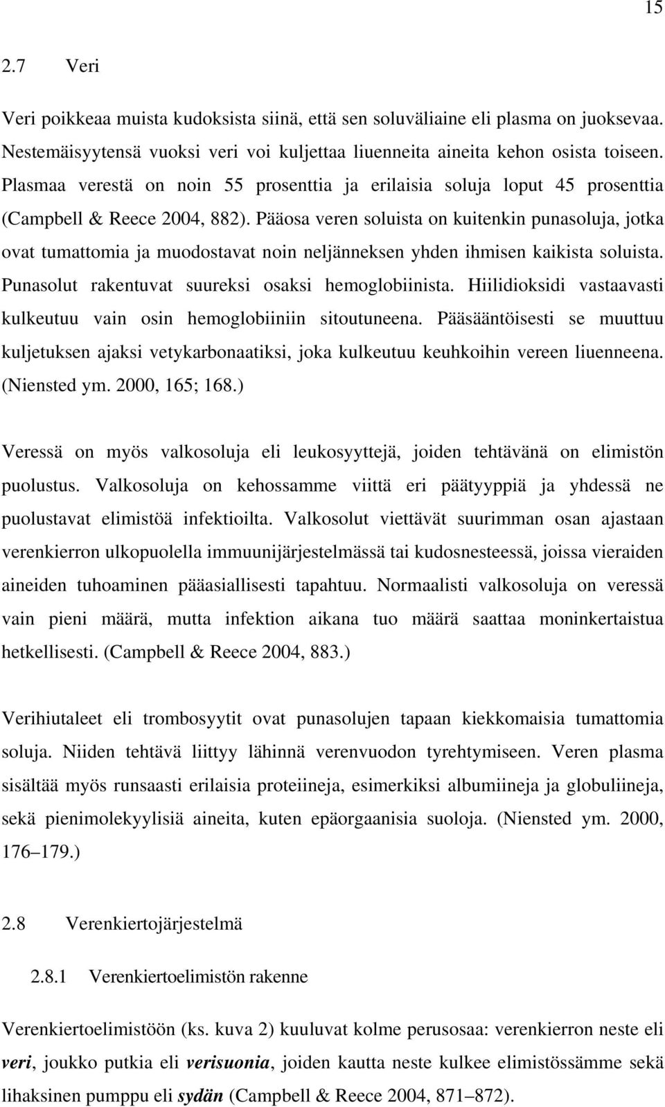 Pääosa veren soluista on kuitenkin punasoluja, jotka ovat tumattomia ja muodostavat noin neljänneksen yhden ihmisen kaikista soluista. Punasolut rakentuvat suureksi osaksi hemoglobiinista.