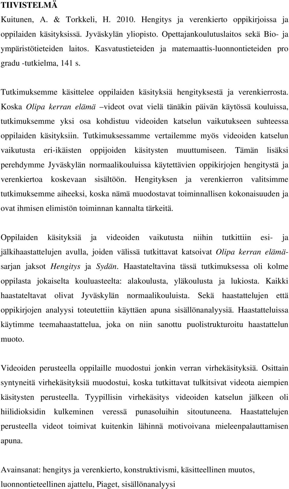 Koska Olipa kerran elämä videot ovat vielä tänäkin päivän käytössä kouluissa, tutkimuksemme yksi osa kohdistuu videoiden katselun vaikutukseen suhteessa oppilaiden käsityksiin.