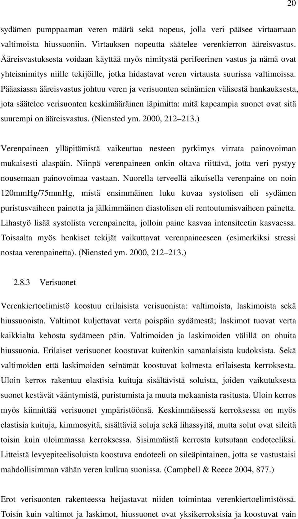 Pääasiassa ääreisvastus johtuu veren ja verisuonten seinämien välisestä hankauksesta, jota säätelee verisuonten keskimääräinen läpimitta: mitä kapeampia suonet ovat sitä suurempi on ääreisvastus.