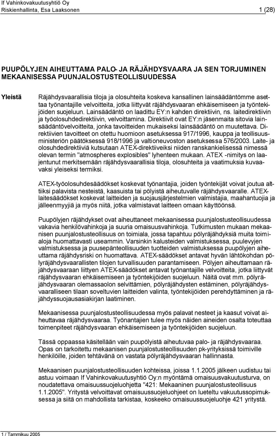 laitedirektiivin ja työolosuhdedirektiivin, velvoittamina. Direktiivit ovat EY:n jäsenmaita sitovia lainsäädäntövelvoitteita, jonka tavoitteiden mukaiseksi lainsäädäntö on muutettava.