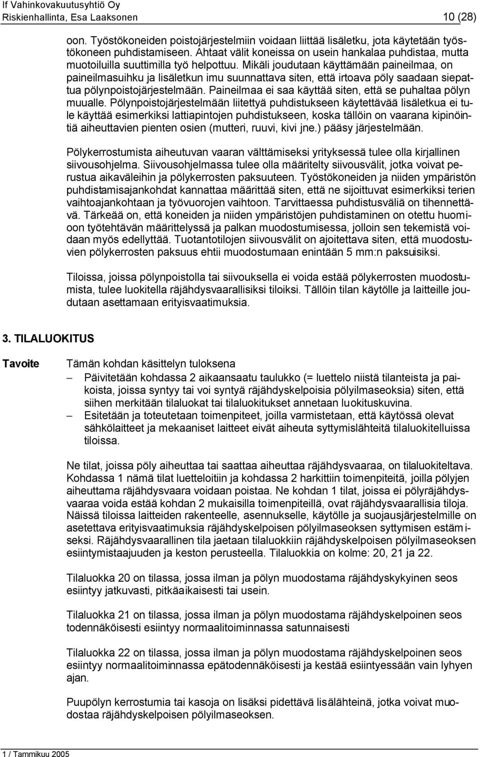 Mikäli joudutaan käyttämään paineilmaa, on paineilmasuihku ja lisäletkun imu suunnattava siten, että irtoava pöly saadaan siepattua pölynpoistojärjestelmään.