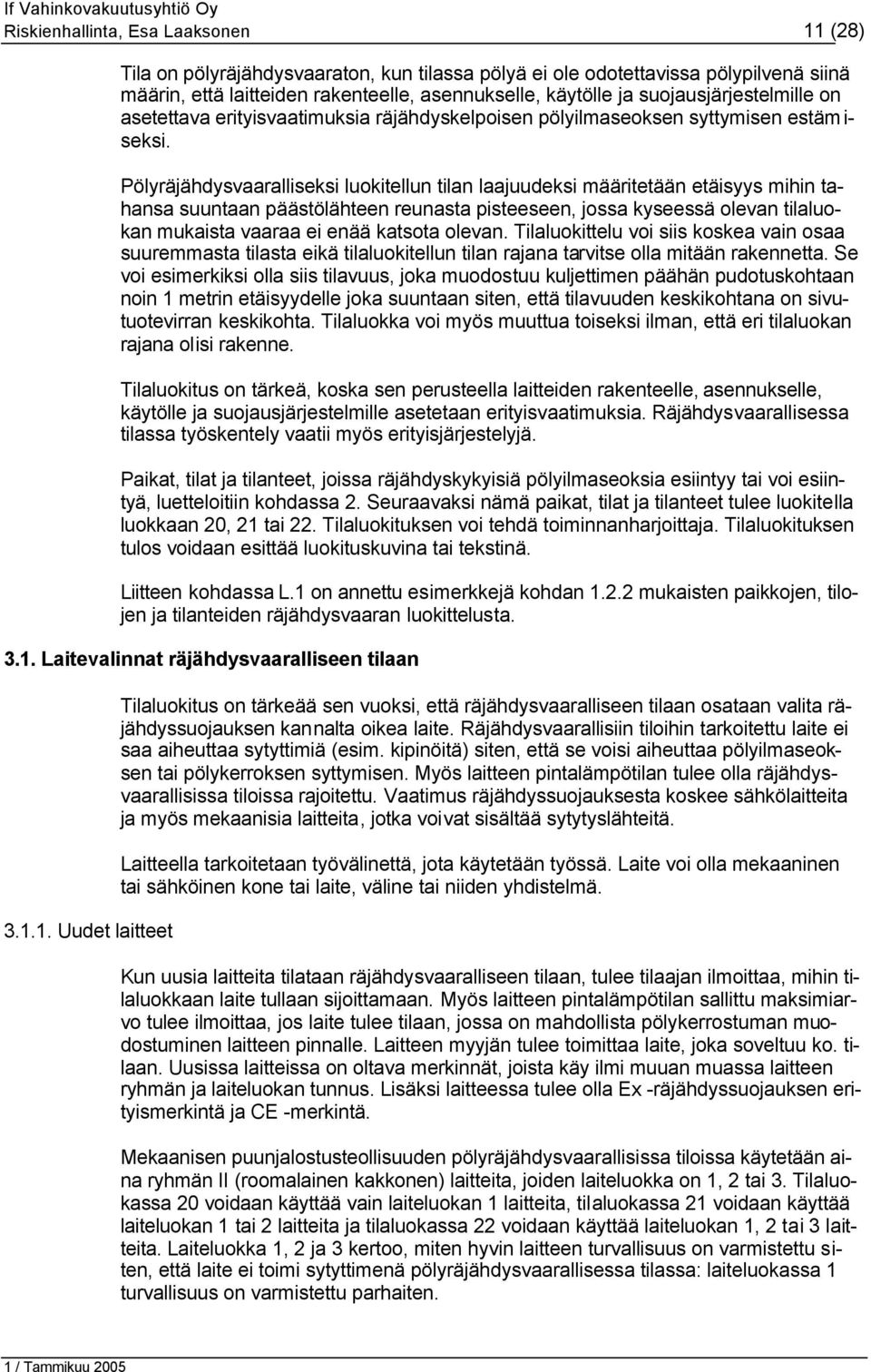 Pölyräjähdysvaaralliseksi luokitellun tilan laajuudeksi määritetään etäisyys mihin tahansa suuntaan päästölähteen reunasta pisteeseen, jossa kyseessä olevan tilaluokan mukaista vaaraa ei enää katsota