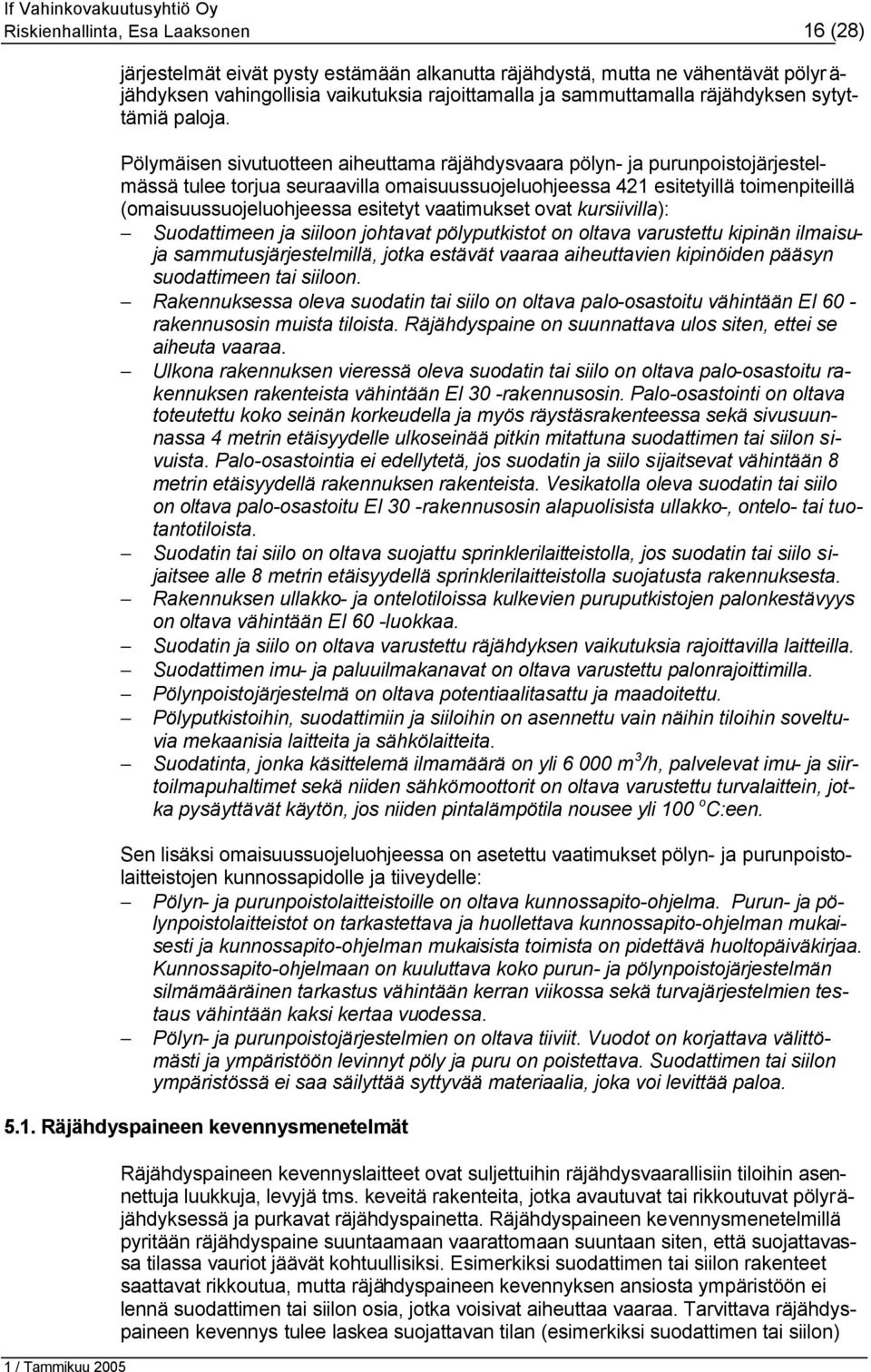 Pölymäisen sivutuotteen aiheuttama räjähdysvaara pölyn- ja purunpoistojärjestelmässä tulee torjua seuraavilla omaisuussuojeluohjeessa 421 esitetyillä toimenpiteillä (omaisuussuojeluohjeessa esitetyt