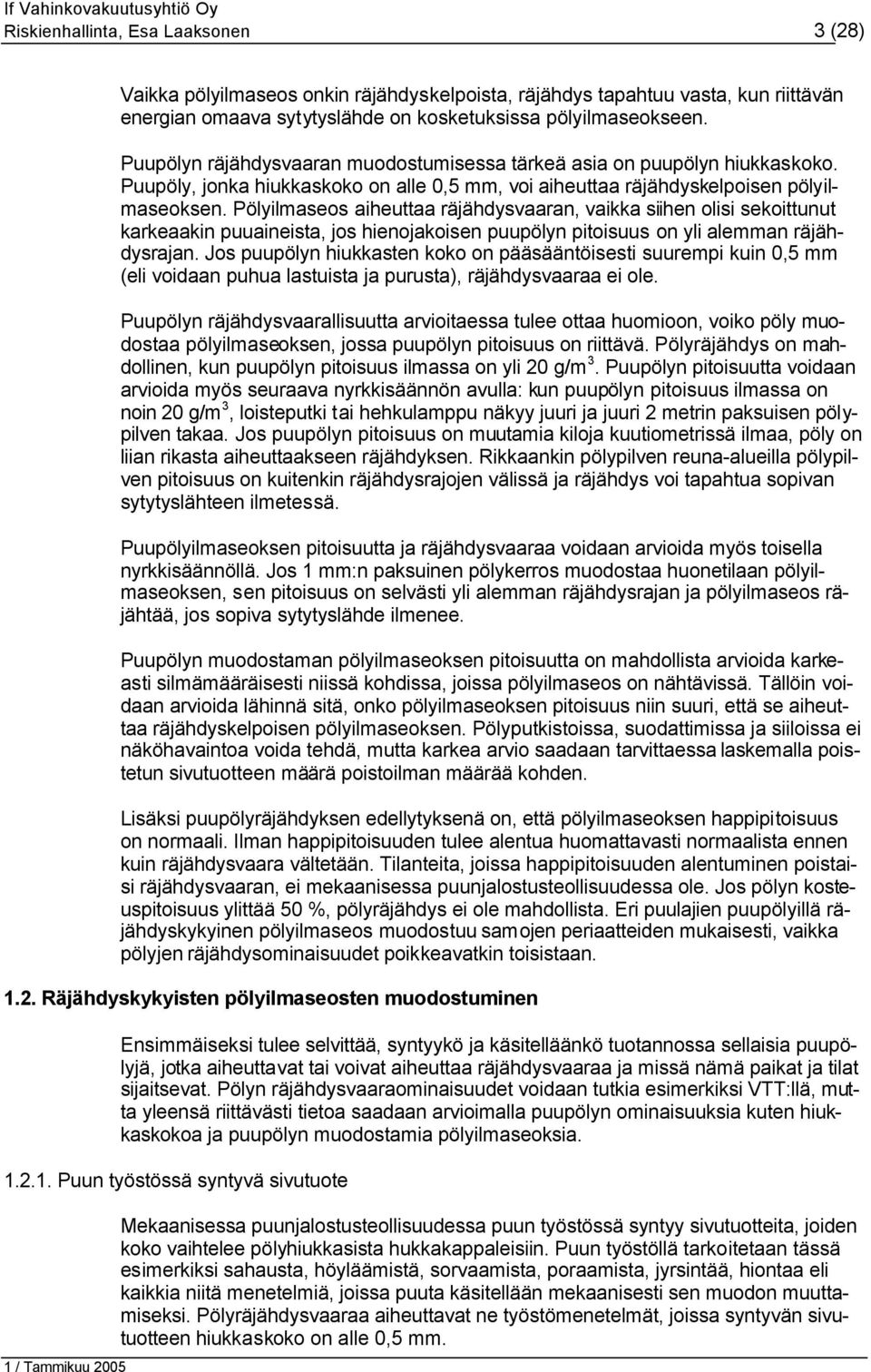 Pölyilmaseos aiheuttaa räjähdysvaaran, vaikka siihen olisi sekoittunut karkeaakin puuaineista, jos hienojakoisen puupölyn pitoisuus on yli alemman räjähdysrajan.