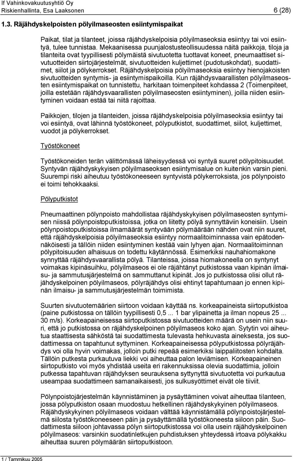 Mekaanisessa puunjalostusteollisuudessa näitä paikkoja, tiloja ja tilanteita ovat tyypillisesti pölymäistä sivutuotetta tuottavat koneet, pneumaattiset sivutuotteiden siirtojärjestelmät,