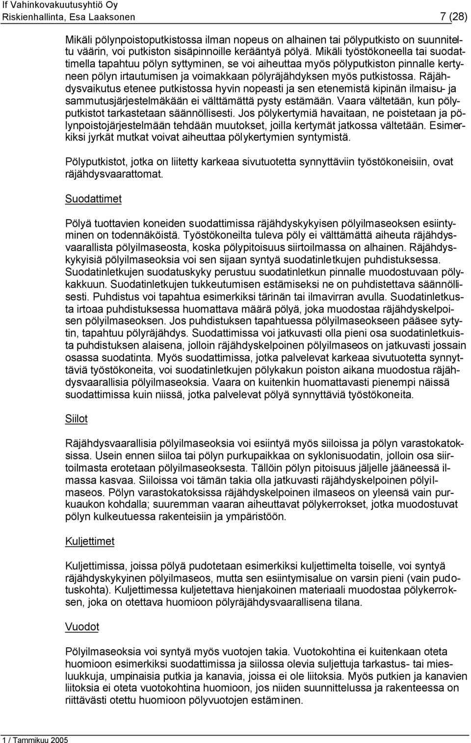 Räjähdysvaikutus etenee putkistossa hyvin nopeasti ja sen etenemistä kipinän ilmaisu- ja sammutusjärjestelmäkään ei välttämättä pysty estämään.