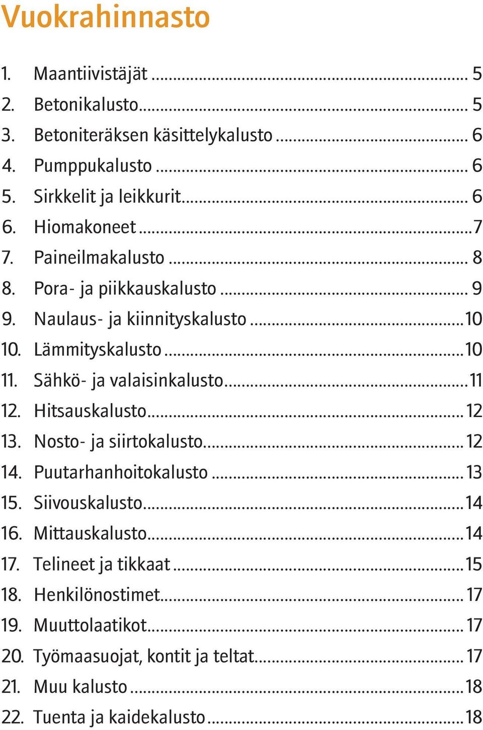 Sähkö- ja valaisinkalusto...11 12. Hitsauskalusto... 12 13. Nosto- ja siirtokalusto... 12 14. Puutarhanhoitokalusto... 13 15. Siivouskalusto...14 16.