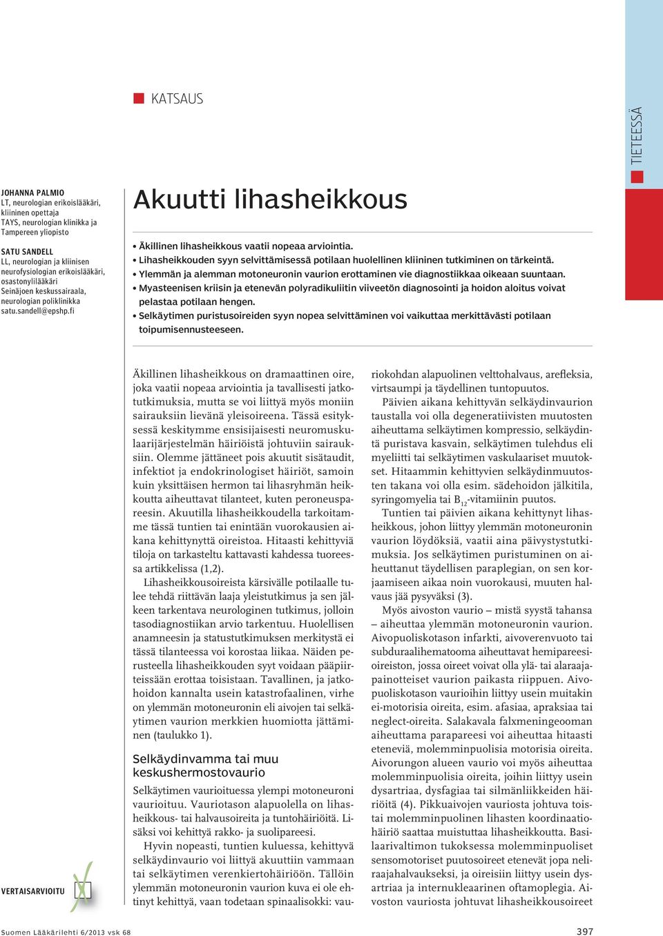 Lihasheikkouden syyn selvittämisessä potilaan huolellinen kliininen tutkiminen on tärkeintä. Ylemmän ja alemman motoneuronin vaurion erottaminen vie diagnostiikkaa oikeaan suuntaan.