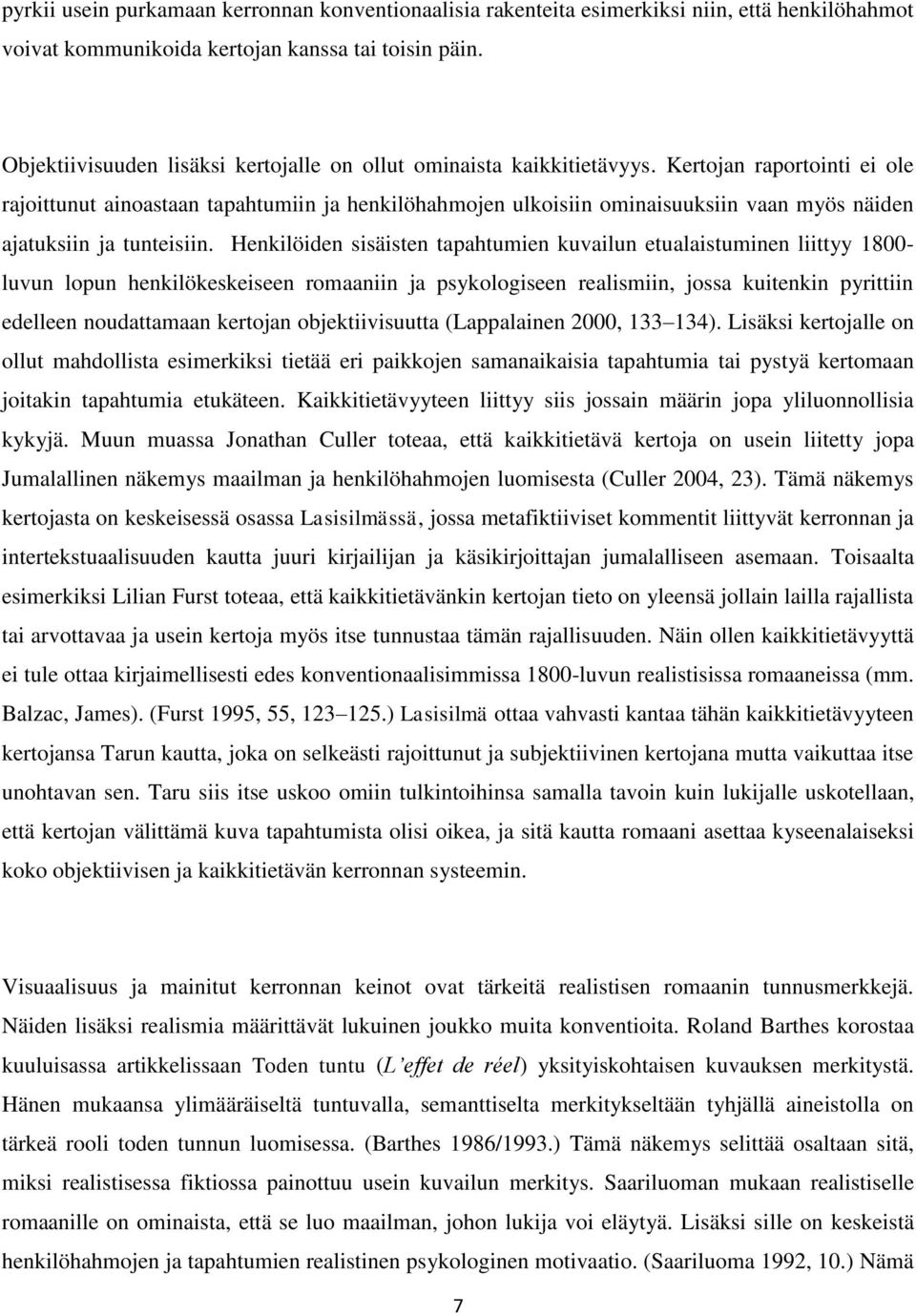 Kertojan raportointi ei ole rajoittunut ainoastaan tapahtumiin ja henkilöhahmojen ulkoisiin ominaisuuksiin vaan myös näiden ajatuksiin ja tunteisiin.