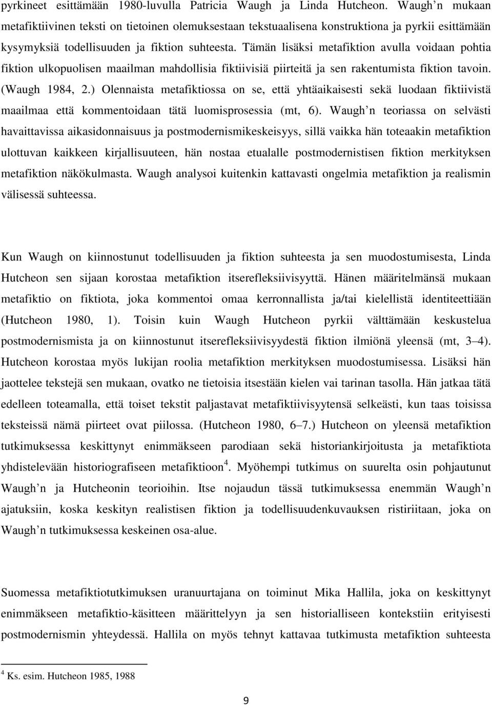 Tämän lisäksi metafiktion avulla voidaan pohtia fiktion ulkopuolisen maailman mahdollisia fiktiivisiä piirteitä ja sen rakentumista fiktion tavoin. (Waugh 1984, 2.