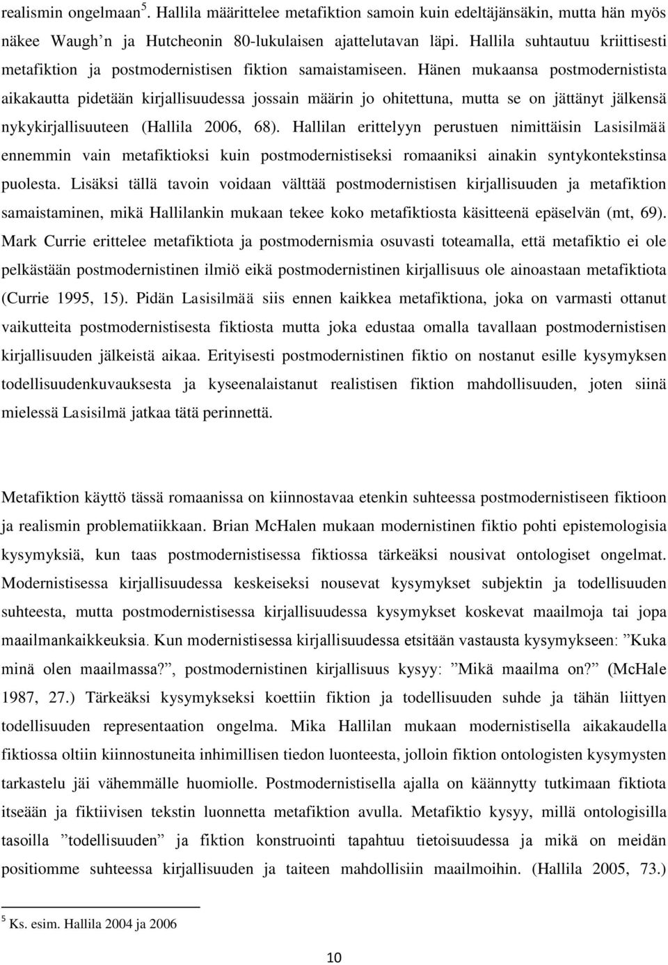 Hänen mukaansa postmodernistista aikakautta pidetään kirjallisuudessa jossain määrin jo ohitettuna, mutta se on jättänyt jälkensä nykykirjallisuuteen (Hallila 2006, 68).