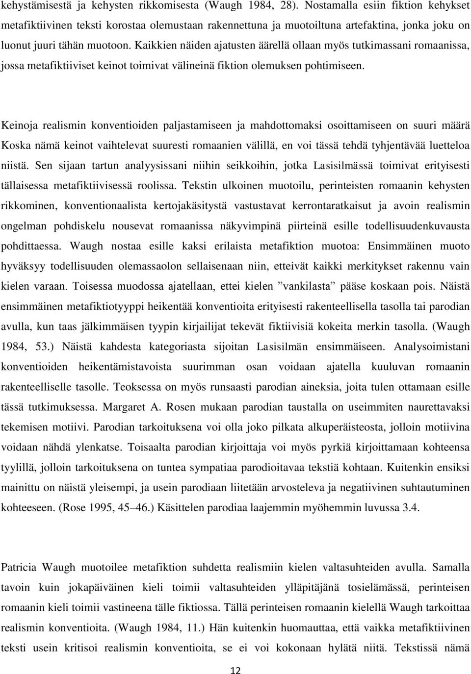 Kaikkien näiden ajatusten äärellä ollaan myös tutkimassani romaanissa, jossa metafiktiiviset keinot toimivat välineinä fiktion olemuksen pohtimiseen.