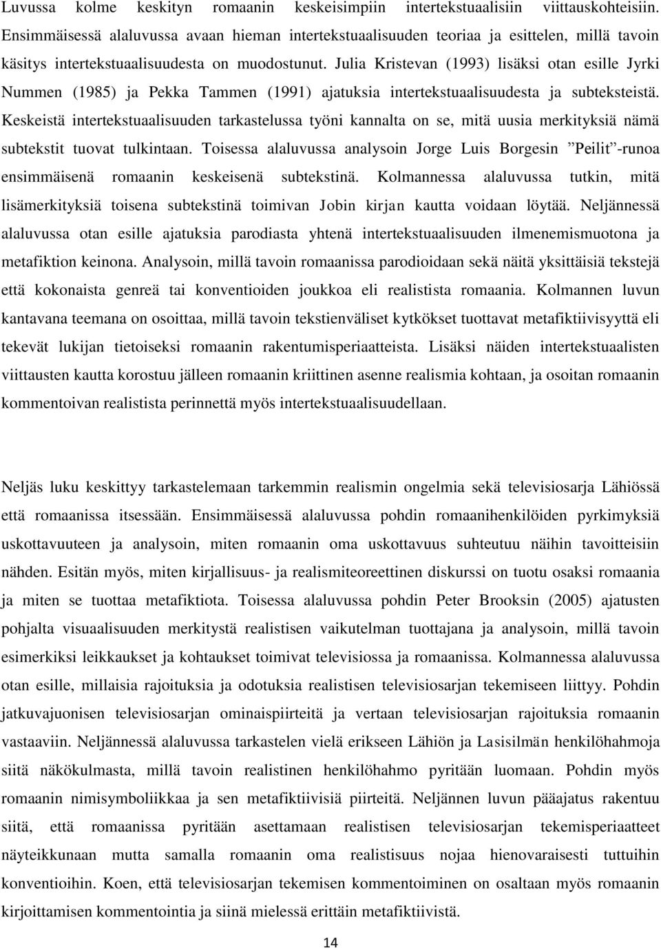 Julia Kristevan (1993) lisäksi otan esille Jyrki Nummen (1985) ja Pekka Tammen (1991) ajatuksia intertekstuaalisuudesta ja subteksteistä.