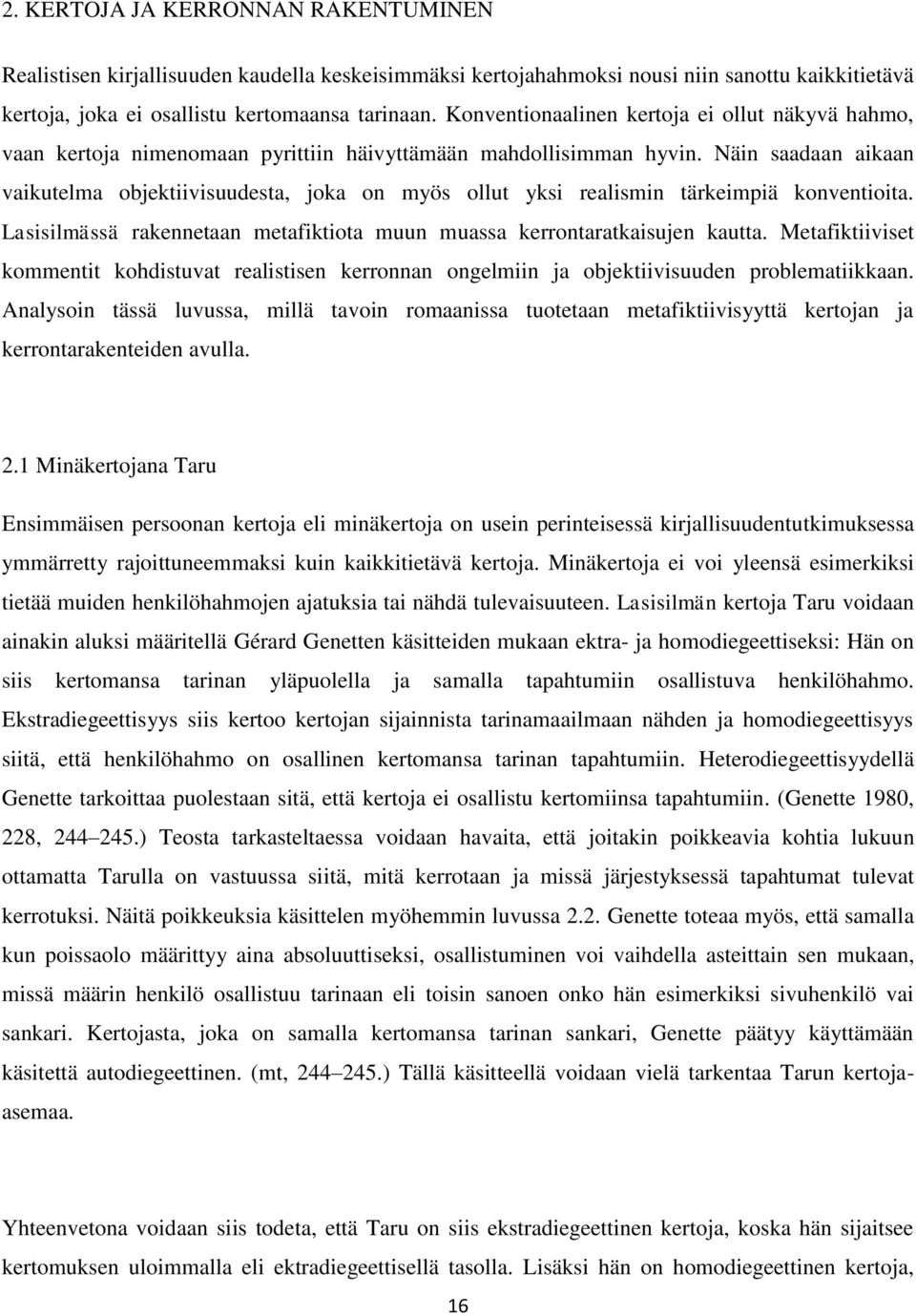 Näin saadaan aikaan vaikutelma objektiivisuudesta, joka on myös ollut yksi realismin tärkeimpiä konventioita. Lasisilmässä rakennetaan metafiktiota muun muassa kerrontaratkaisujen kautta.