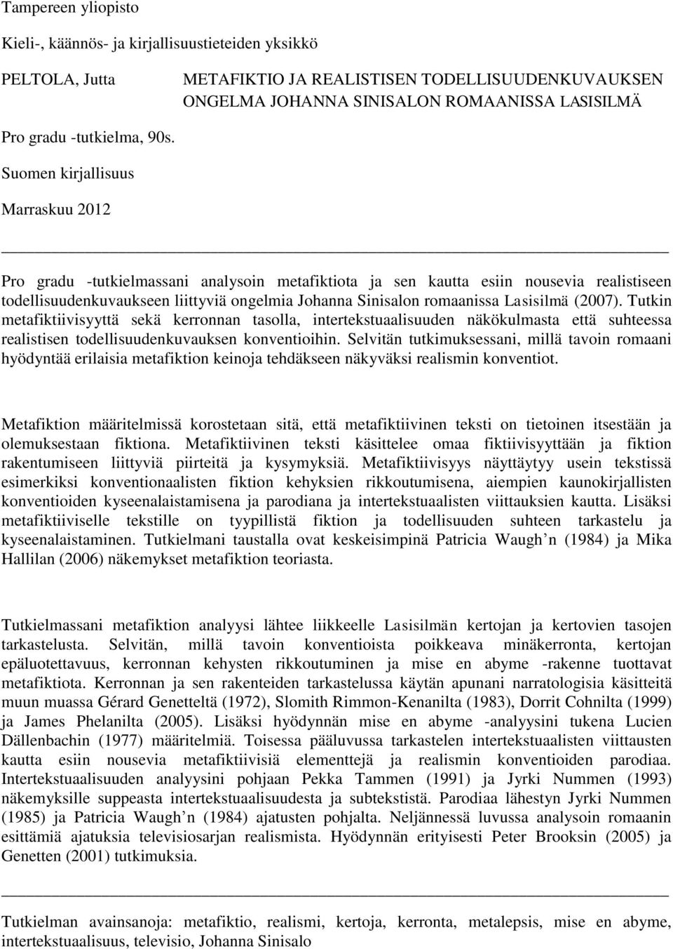 Suomen kirjallisuus Marraskuu 2012 Pro gradu -tutkielmassani analysoin metafiktiota ja sen kautta esiin nousevia realistiseen todellisuudenkuvaukseen liittyviä ongelmia Johanna Sinisalon romaanissa