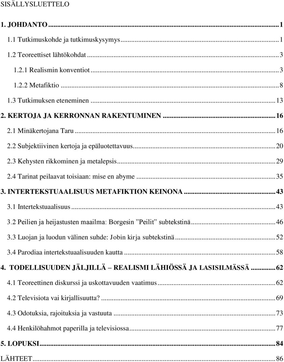 4 Tarinat peilaavat toisiaan: mise en abyme... 35 3. INTERTEKSTUAALISUUS METAFIKTION KEINONA... 43 3.1 Intertekstuaalisuus... 43 3.2 Peilien ja heijastusten maailma: Borgesin Peilit subtekstinä... 46 3.