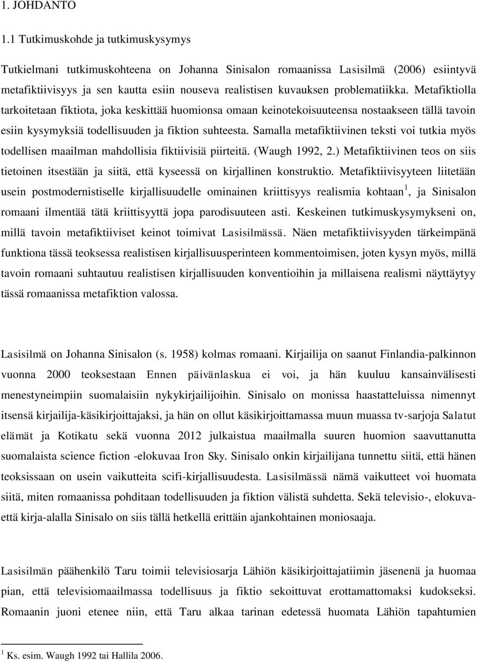 problematiikka. Metafiktiolla tarkoitetaan fiktiota, joka keskittää huomionsa omaan keinotekoisuuteensa nostaakseen tällä tavoin esiin kysymyksiä todellisuuden ja fiktion suhteesta.
