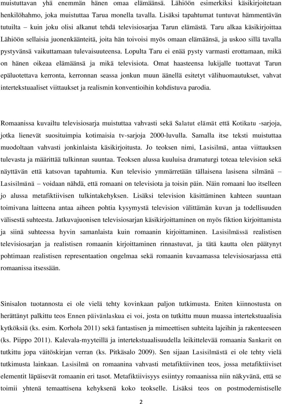 Taru alkaa käsikirjoittaa Lähiöön sellaisia juonenkäänteitä, joita hän toivoisi myös omaan elämäänsä, ja uskoo sillä tavalla pystyvänsä vaikuttamaan tulevaisuuteensa.