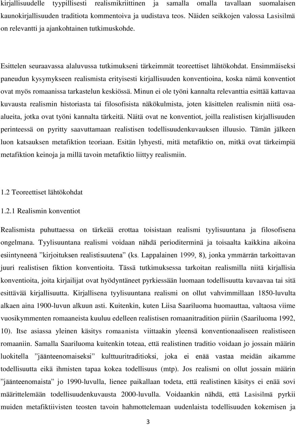 Ensimmäiseksi paneudun kysymykseen realismista erityisesti kirjallisuuden konventioina, koska nämä konventiot ovat myös romaanissa tarkastelun keskiössä.