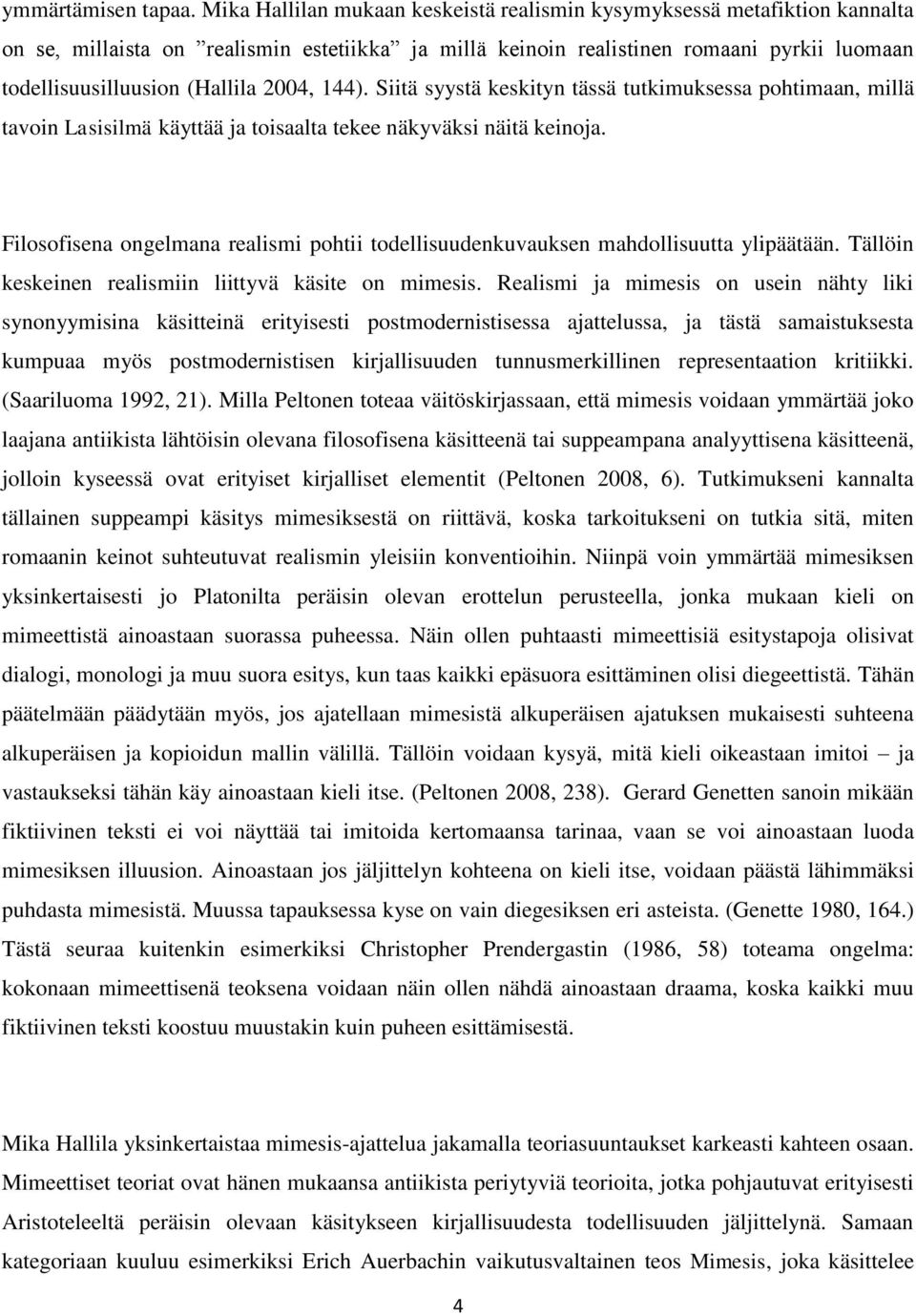 2004, 144). Siitä syystä keskityn tässä tutkimuksessa pohtimaan, millä tavoin Lasisilmä käyttää ja toisaalta tekee näkyväksi näitä keinoja.