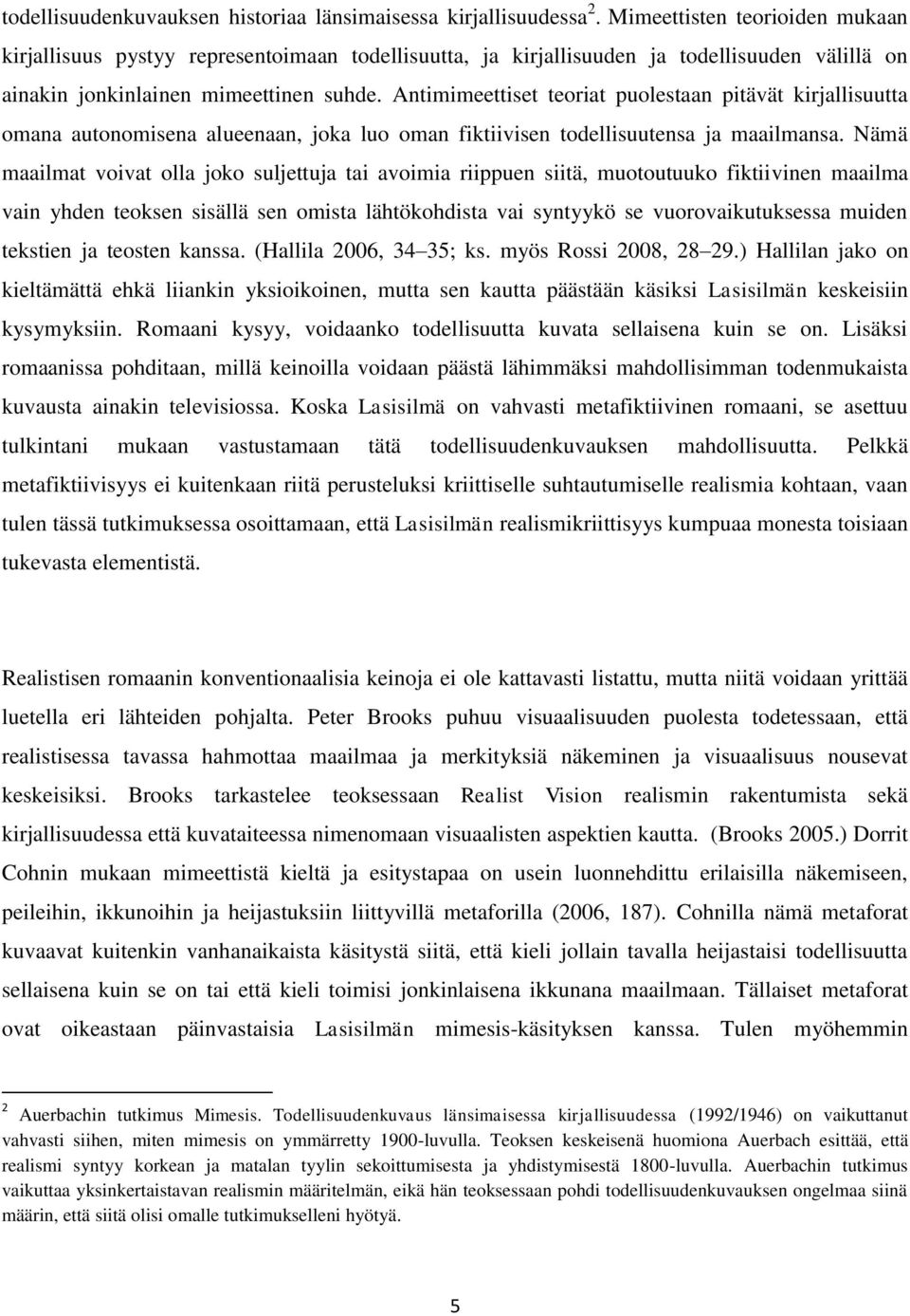 Antimimeettiset teoriat puolestaan pitävät kirjallisuutta omana autonomisena alueenaan, joka luo oman fiktiivisen todellisuutensa ja maailmansa.