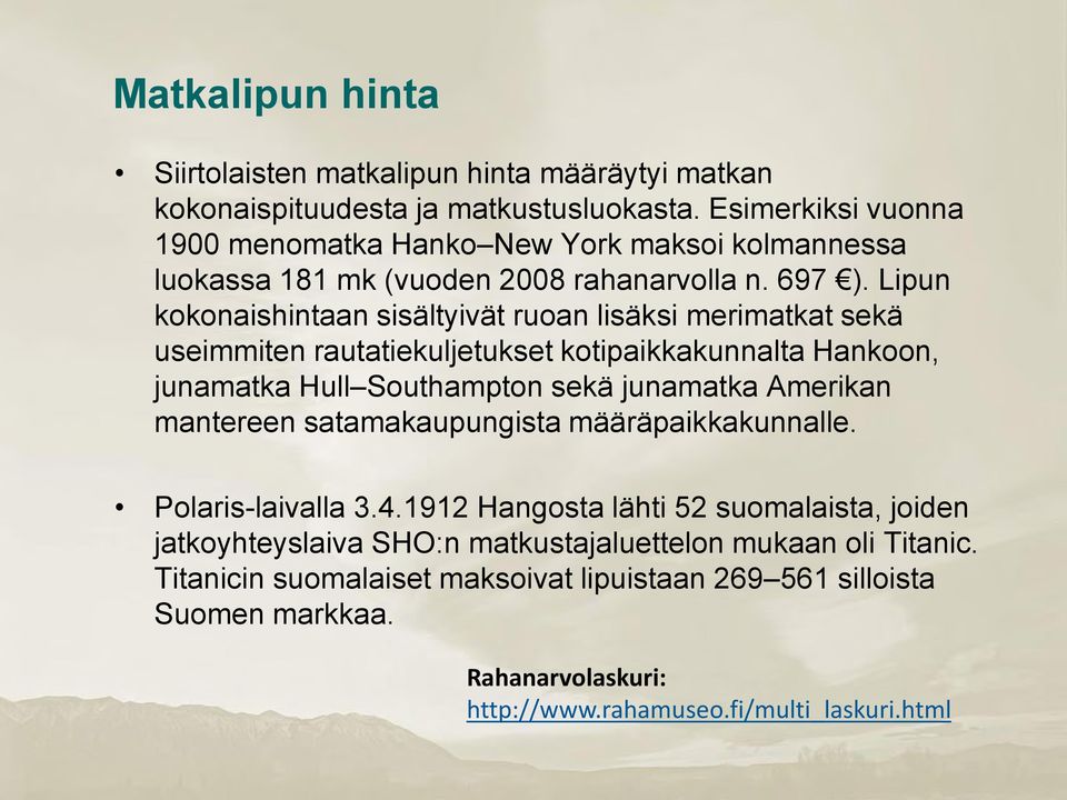 Lipun kokonaishintaan sisältyivät ruoan lisäksi merimatkat sekä useimmiten rautatiekuljetukset kotipaikkakunnalta Hankoon, junamatka Hull Southampton sekä junamatka Amerikan