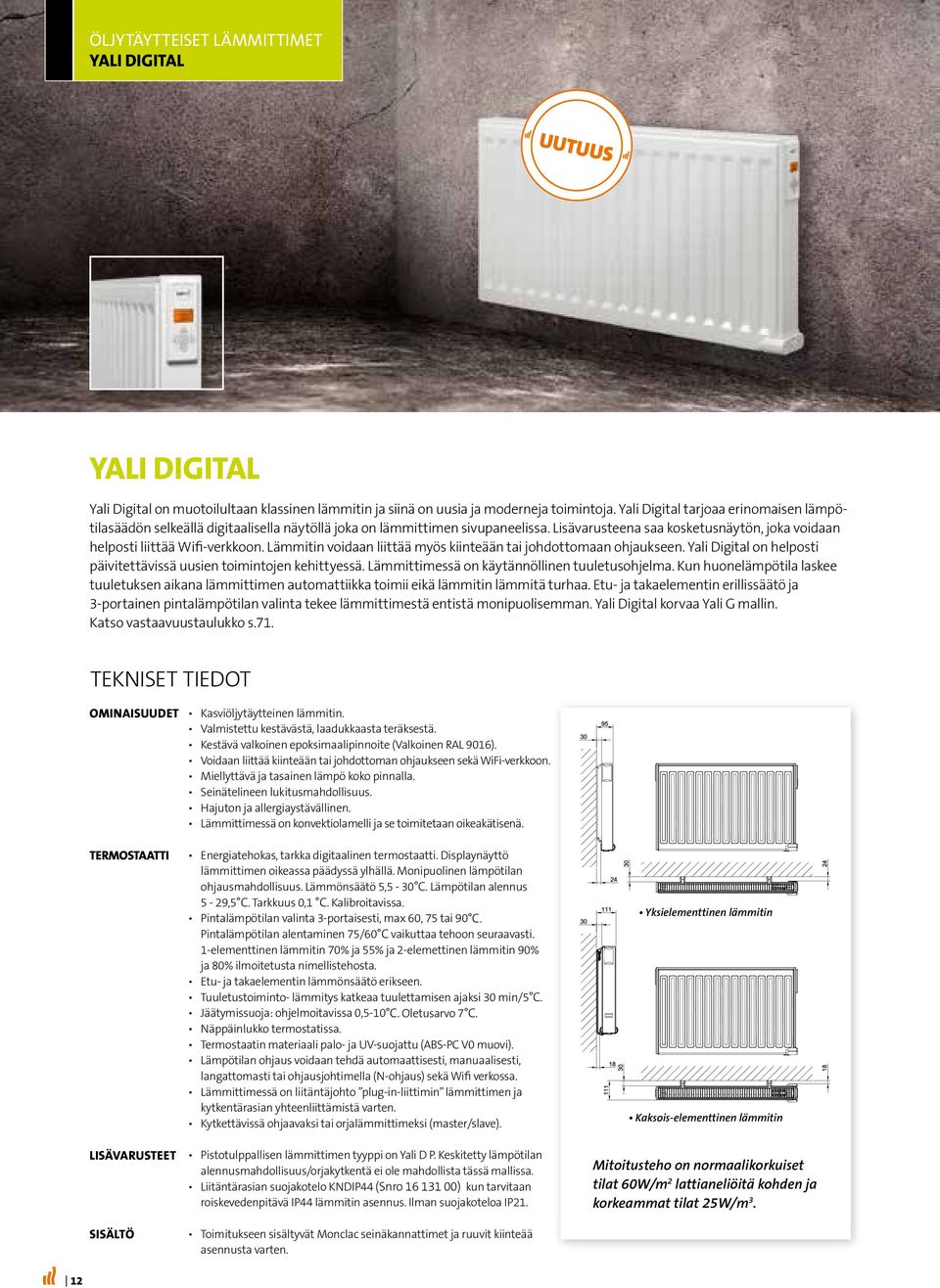 Lämmitin voidaan liittää myös kiinteään tai johdottomaan ohjaukseen. Yali Digital on helposti päivitettävissä uusien toimintojen kehittyessä. Lämmittimessä on käytännöllinen tuuletusohjelma.
