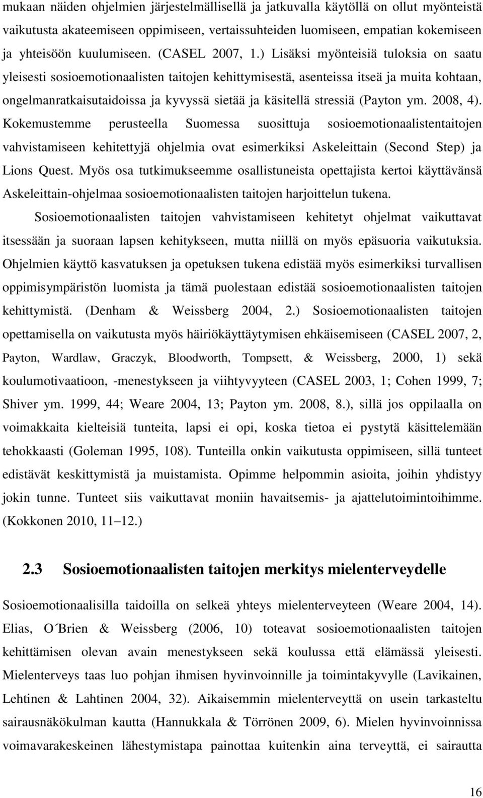 ) Lisäksi myönteisiä tuloksia on saatu yleisesti sosioemotionaalisten taitojen kehittymisestä, asenteissa itseä ja muita kohtaan, ongelmanratkaisutaidoissa ja kyvyssä sietää ja käsitellä stressiä