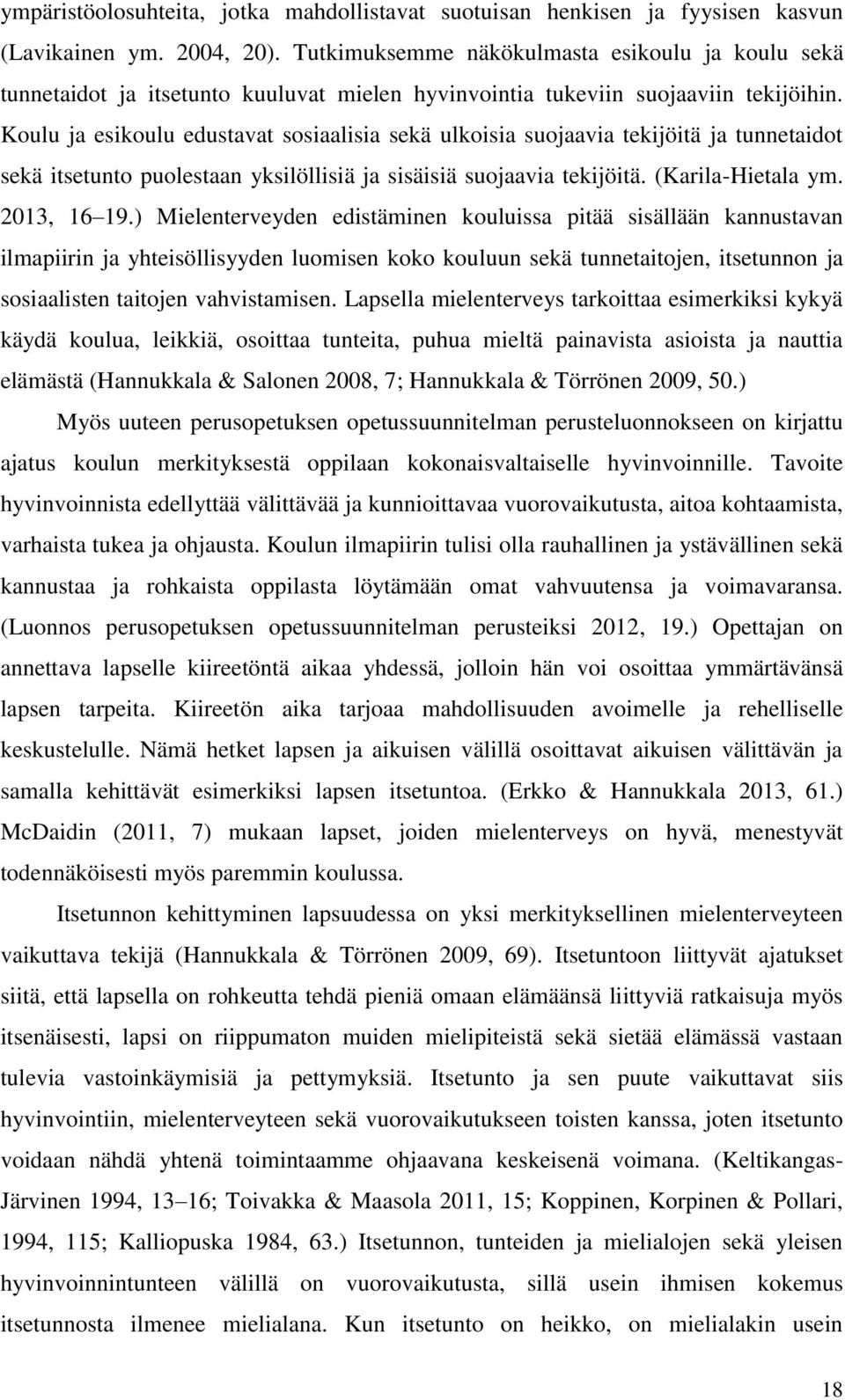 Koulu ja esikoulu edustavat sosiaalisia sekä ulkoisia suojaavia tekijöitä ja tunnetaidot sekä itsetunto puolestaan yksilöllisiä ja sisäisiä suojaavia tekijöitä. (Karila-Hietala ym. 2013, 16 19.