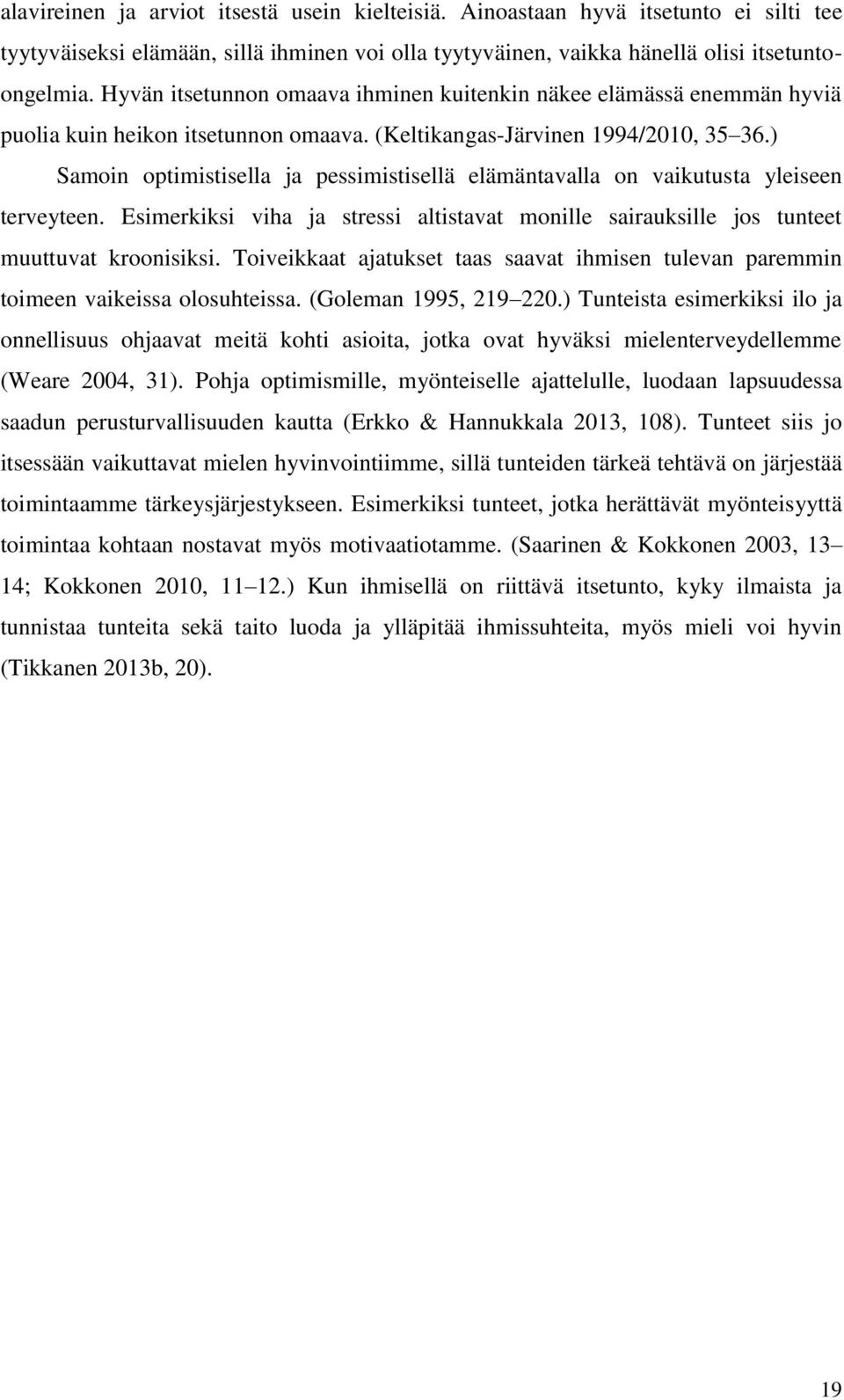 ) Samoin optimistisella ja pessimistisellä elämäntavalla on vaikutusta yleiseen terveyteen. Esimerkiksi viha ja stressi altistavat monille sairauksille jos tunteet muuttuvat kroonisiksi.