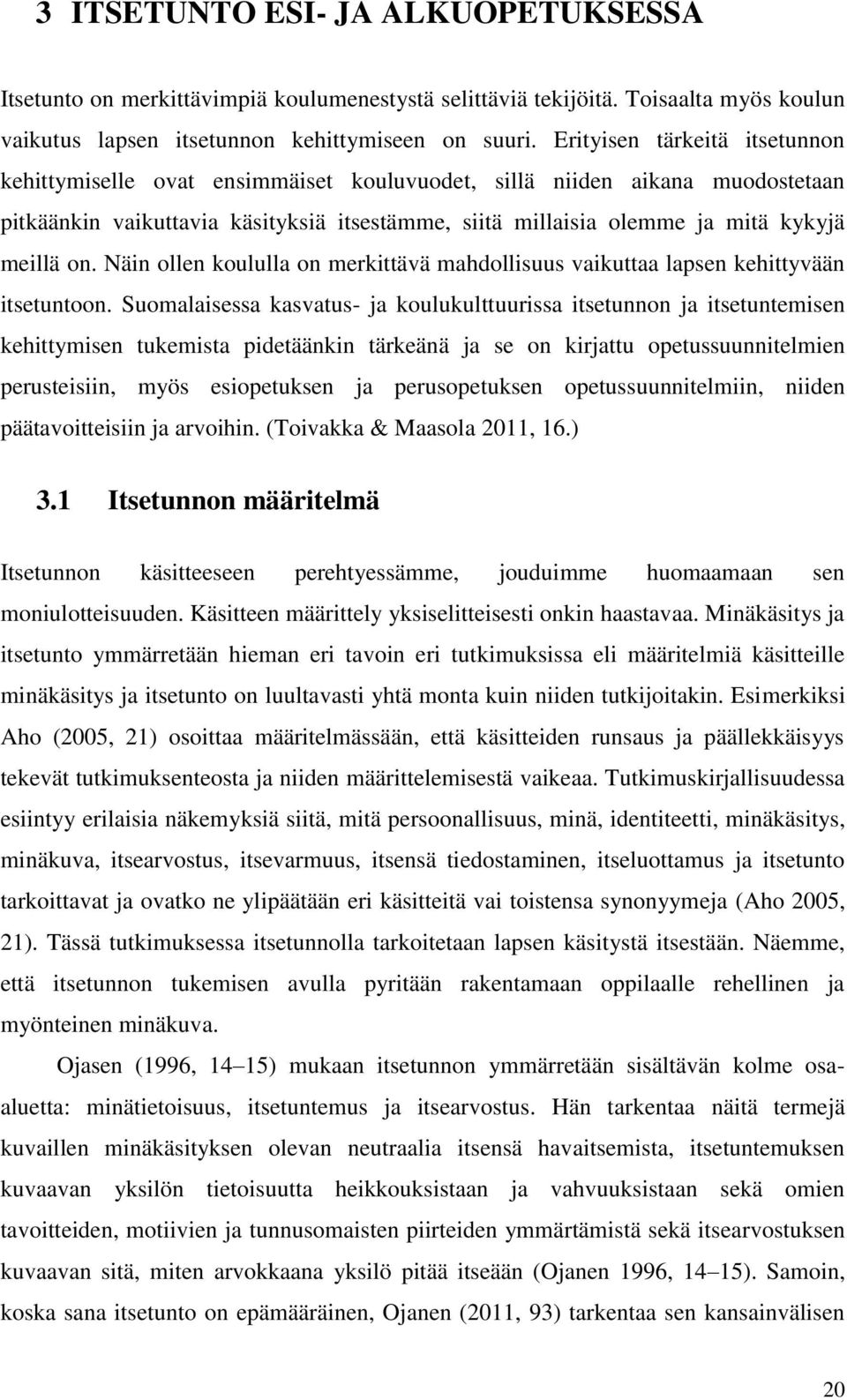 on. Näin ollen koululla on merkittävä mahdollisuus vaikuttaa lapsen kehittyvään itsetuntoon.