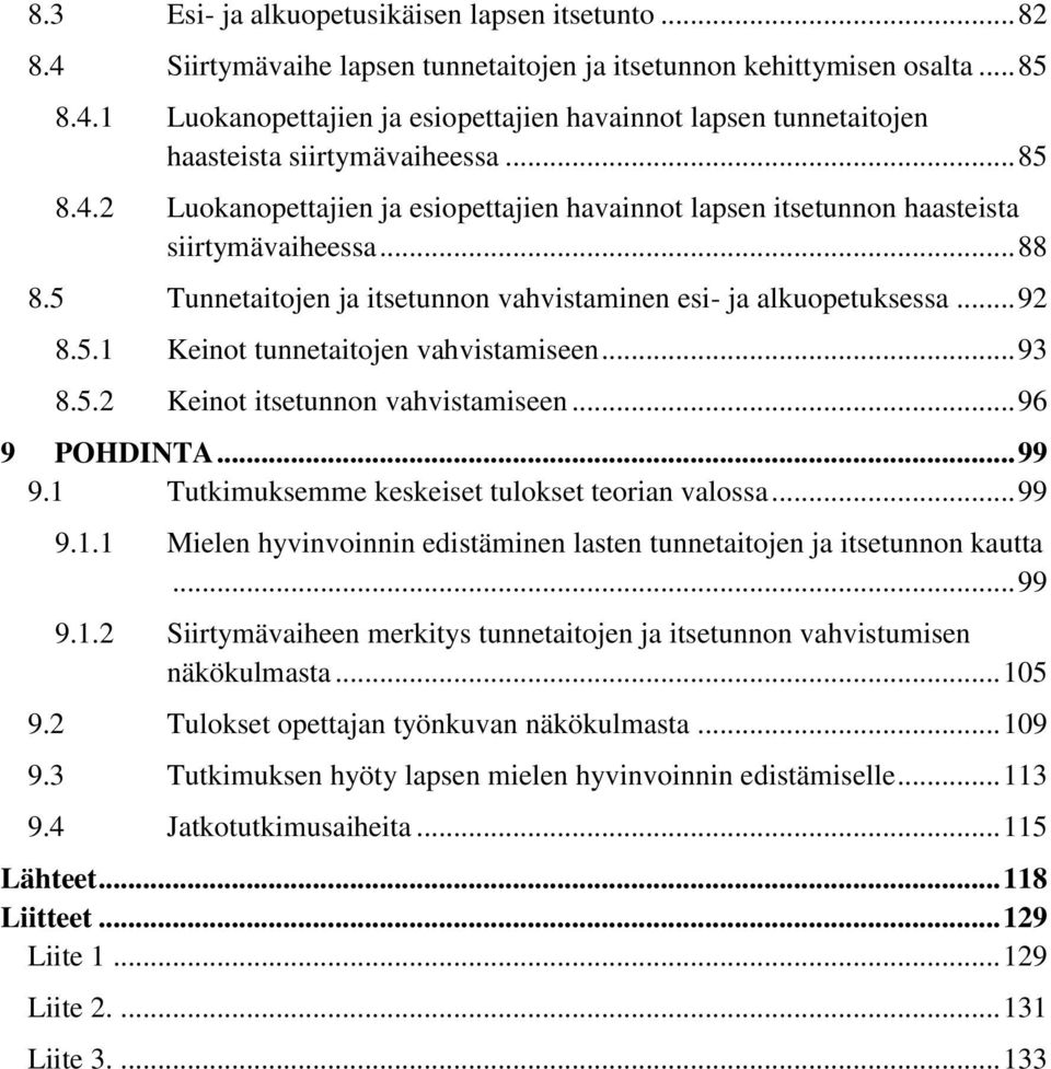 .. 93 8.5.2 Keinot itsetunnon vahvistamiseen... 96 9 POHDINTA... 99 9.1 Tutkimuksemme keskeiset tulokset teorian valossa... 99 9.1.1 Mielen hyvinvoinnin edistäminen lasten tunnetaitojen ja itsetunnon kautta.