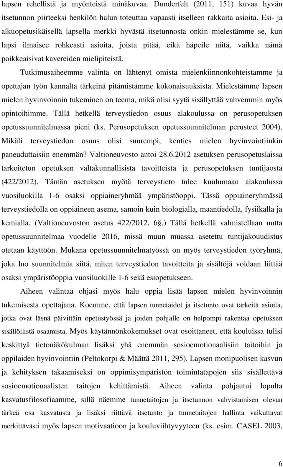 mielipiteistä. Tutkimusaiheemme valinta on lähtenyt omista mielenkiinnonkohteistamme ja opettajan työn kannalta tärkeinä pitämistämme kokonaisuuksista.