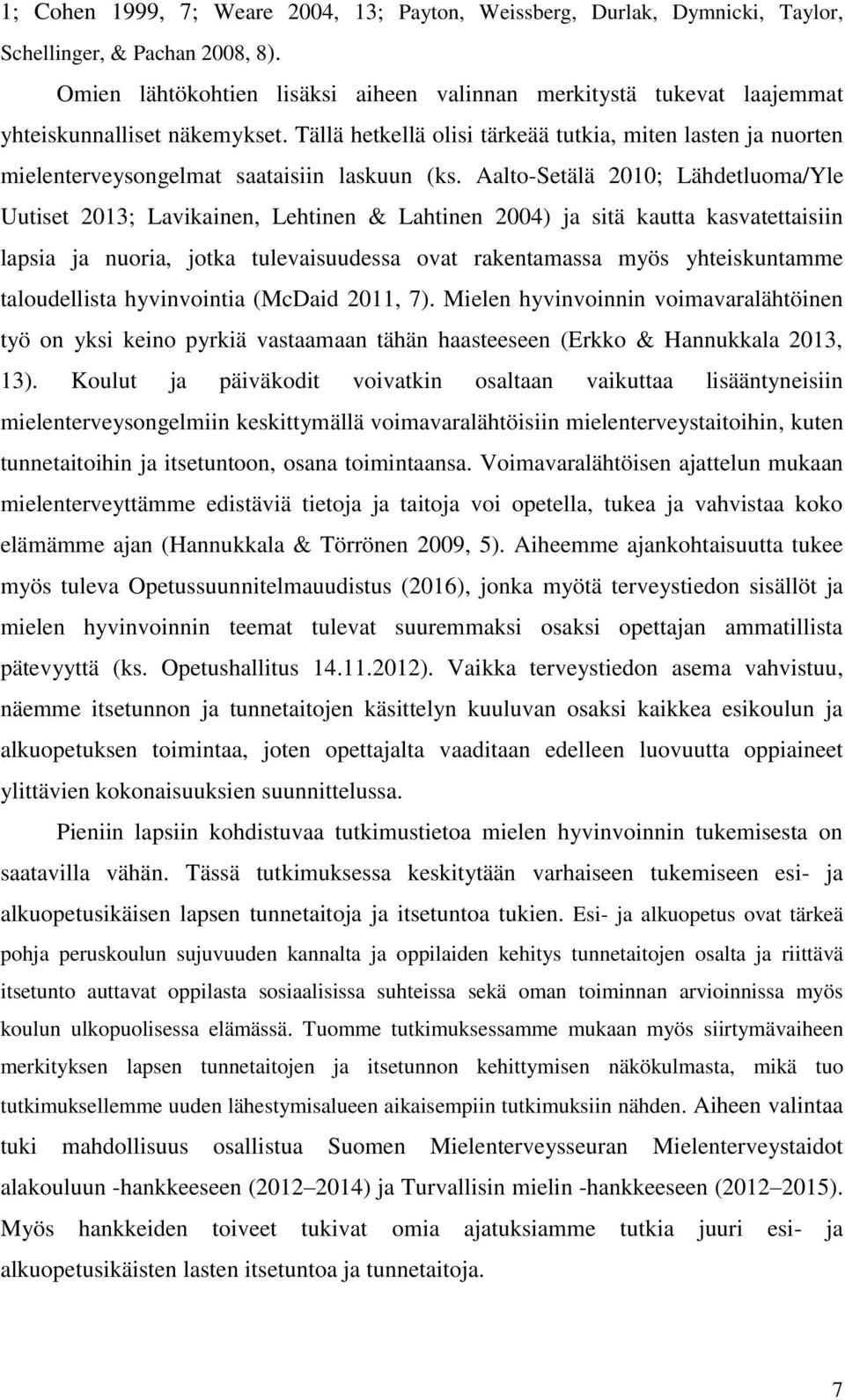 Tällä hetkellä olisi tärkeää tutkia, miten lasten ja nuorten mielenterveysongelmat saataisiin laskuun (ks.