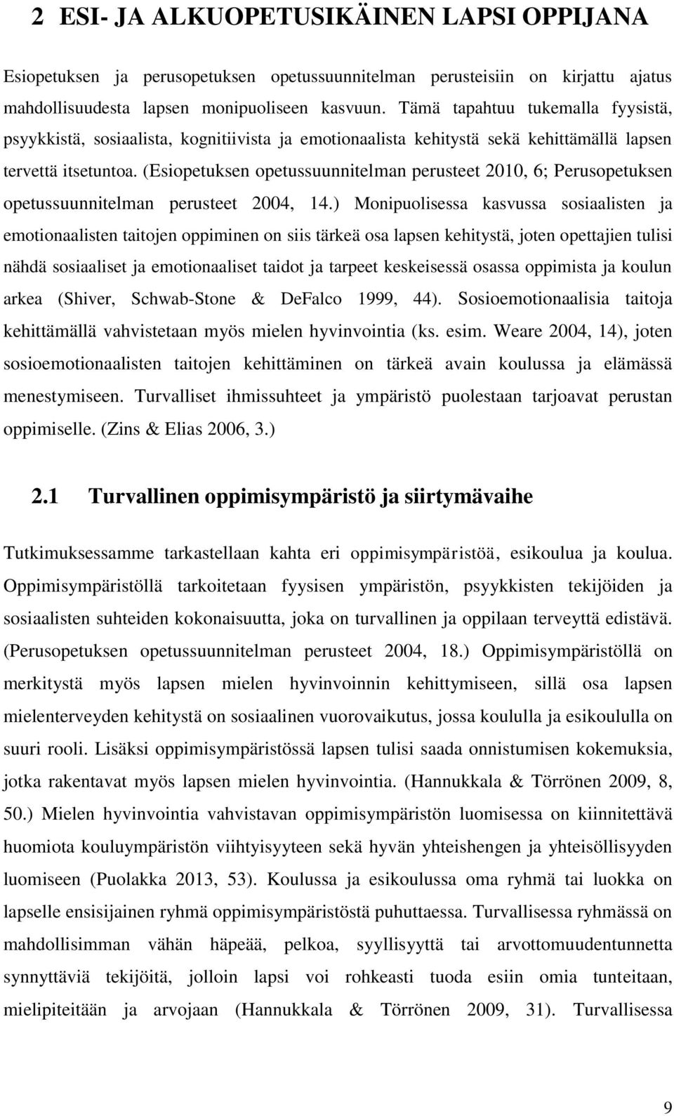 (Esiopetuksen opetussuunnitelman perusteet 2010, 6; Perusopetuksen opetussuunnitelman perusteet 2004, 14.