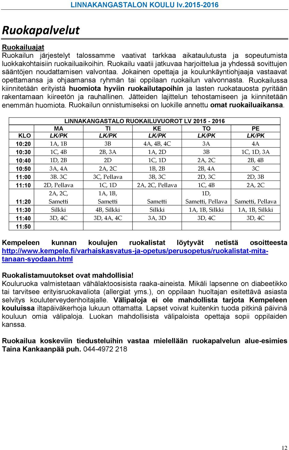 Jokainen opettaja ja koulunkäyntiohjaaja vastaavat opettamansa ja ohjaamansa ryhmän tai oppilaan ruokailun valvonnasta.