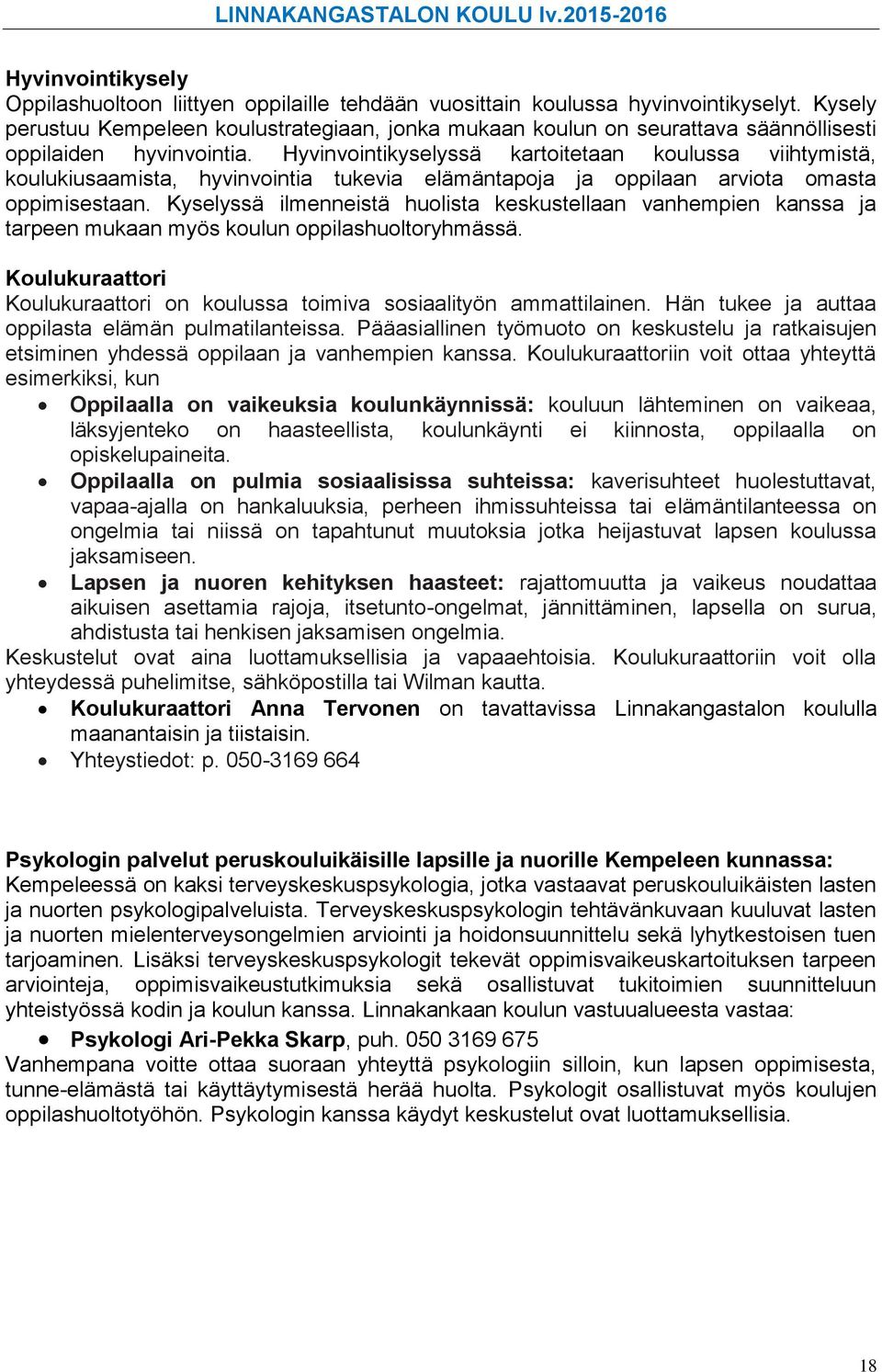 Hyvinvointikyselyssä kartoitetaan koulussa viihtymistä, koulukiusaamista, hyvinvointia tukevia elämäntapoja ja oppilaan arviota omasta oppimisestaan.