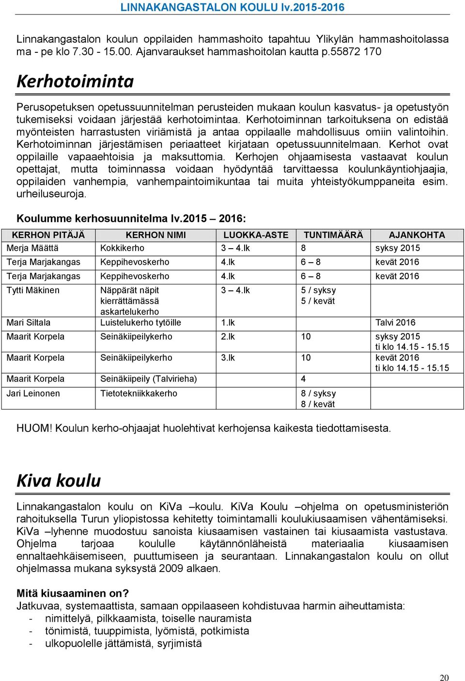 Kerhotoiminnan tarkoituksena on edistää myönteisten harrastusten viriämistä ja antaa oppilaalle mahdollisuus omiin valintoihin. Kerhotoiminnan järjestämisen periaatteet kirjataan opetussuunnitelmaan.