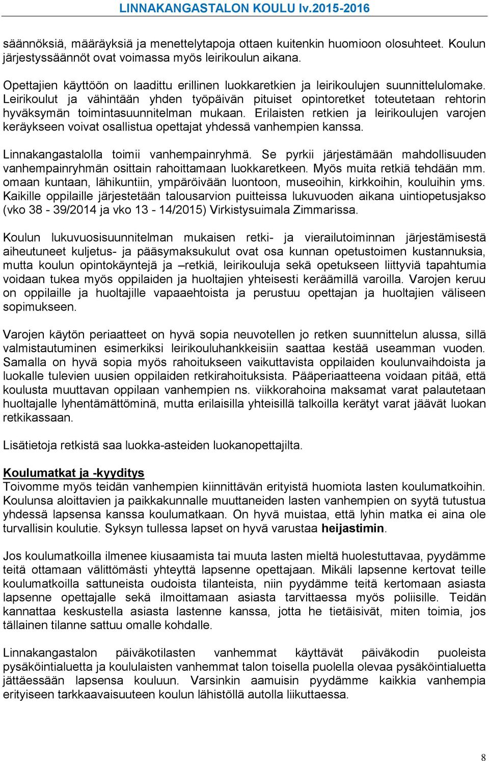 Leirikoulut ja vähintään yhden työpäivän pituiset opintoretket toteutetaan rehtorin hyväksymän toimintasuunnitelman mukaan.