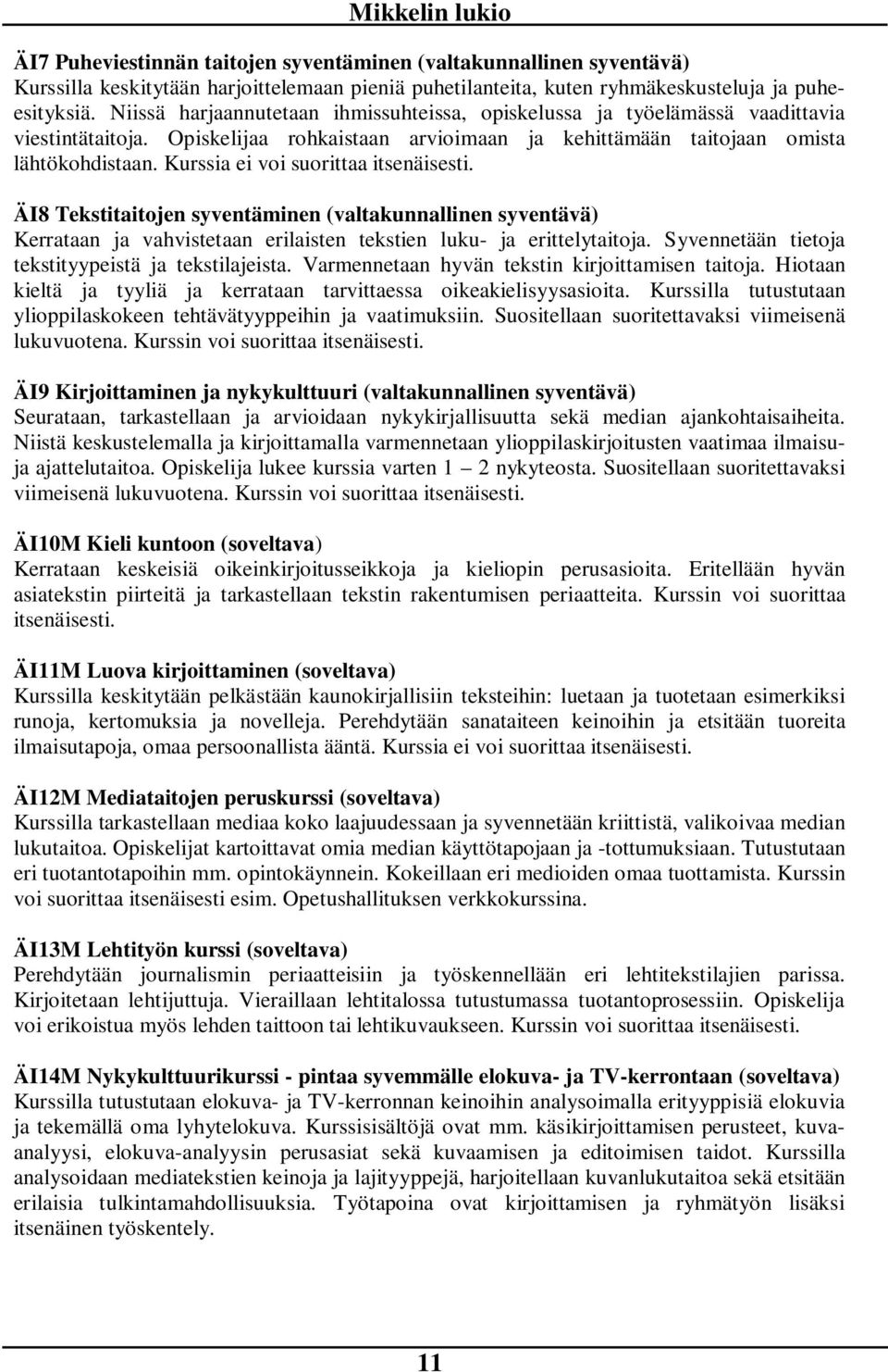 Kurssia ei voi suorittaa itsenäisesti. ÄI8 Tekstitaitojen syventäminen (valtakunnallinen syventävä) Kerrataan ja vahvistetaan erilaisten tekstien luku- ja erittelytaitoja.