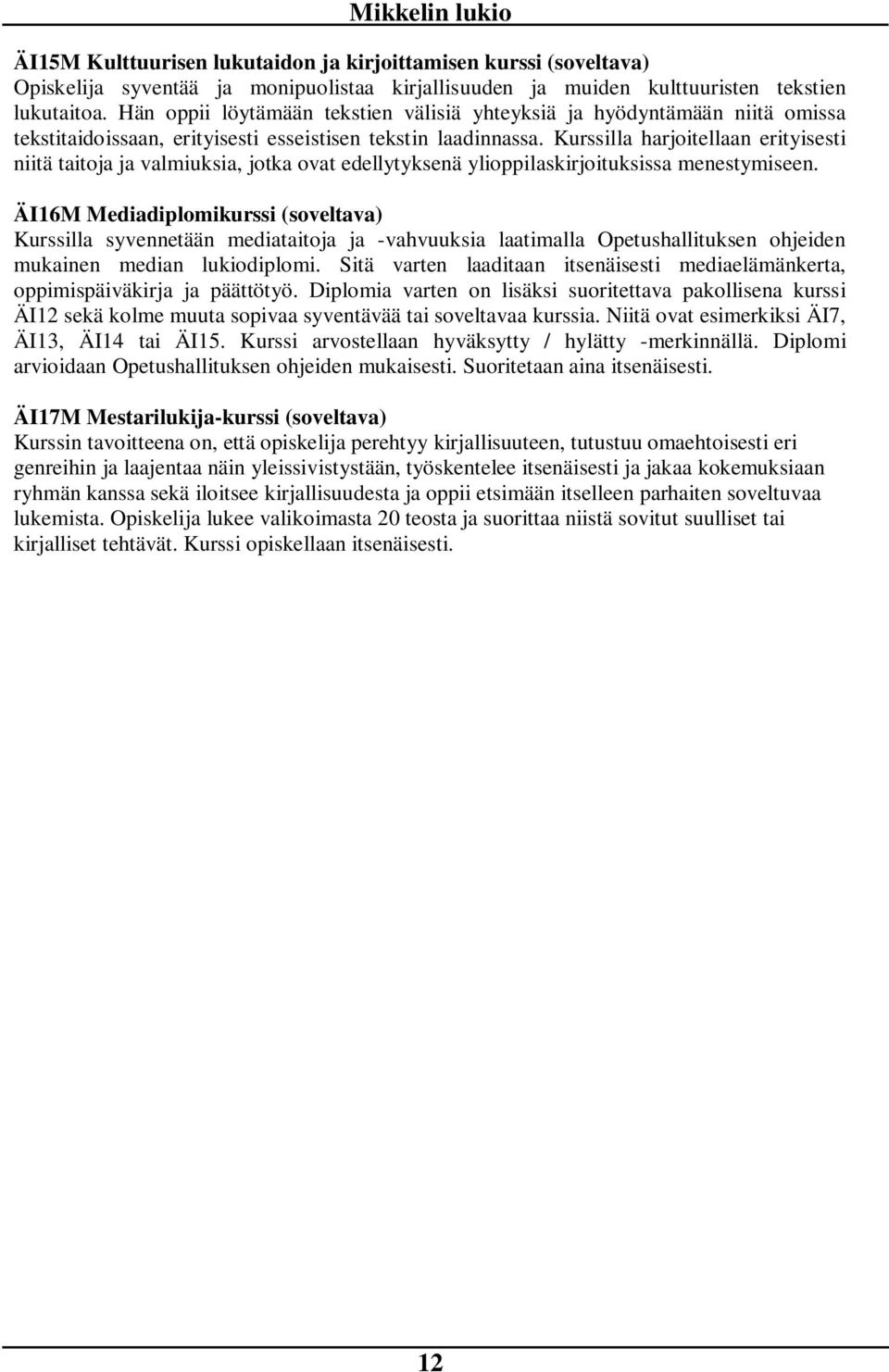 Kurssilla harjoitellaan erityisesti niitä taitoja ja valmiuksia, jotka ovat edellytyksenä ylioppilaskirjoituksissa menestymiseen.