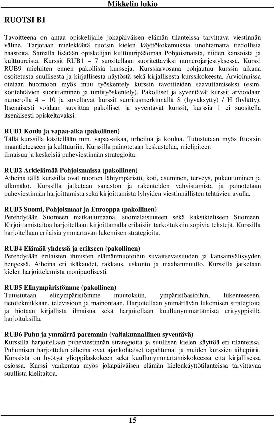 Kurssi RUB9 mieluiten ennen pakollisia kursseja. Kurssiarvosana pohjautuu kurssin aikana osoitetusta suullisesta ja kirjallisesta näytöstä sekä kirjallisesta kurssikokeesta.