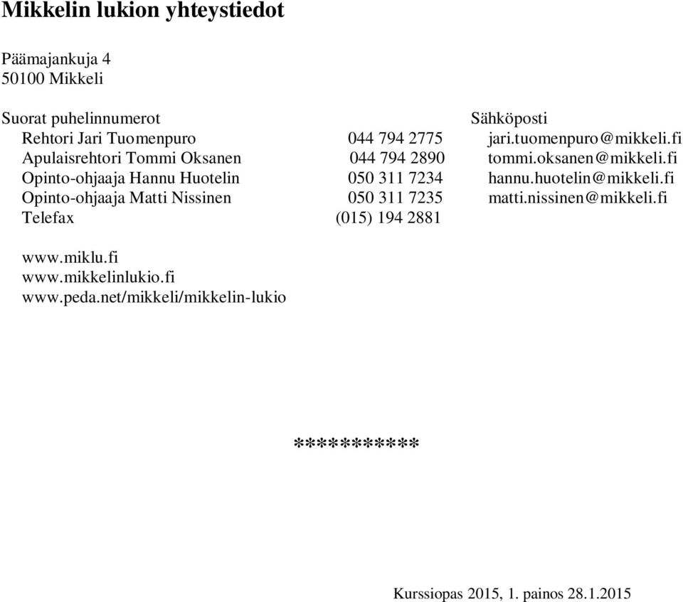 fi Opinto-ohjaaja Hannu Huotelin 050 311 7234 hannu.huotelin@mikkeli.fi Opinto-ohjaaja Matti Nissinen 050 311 7235 matti.